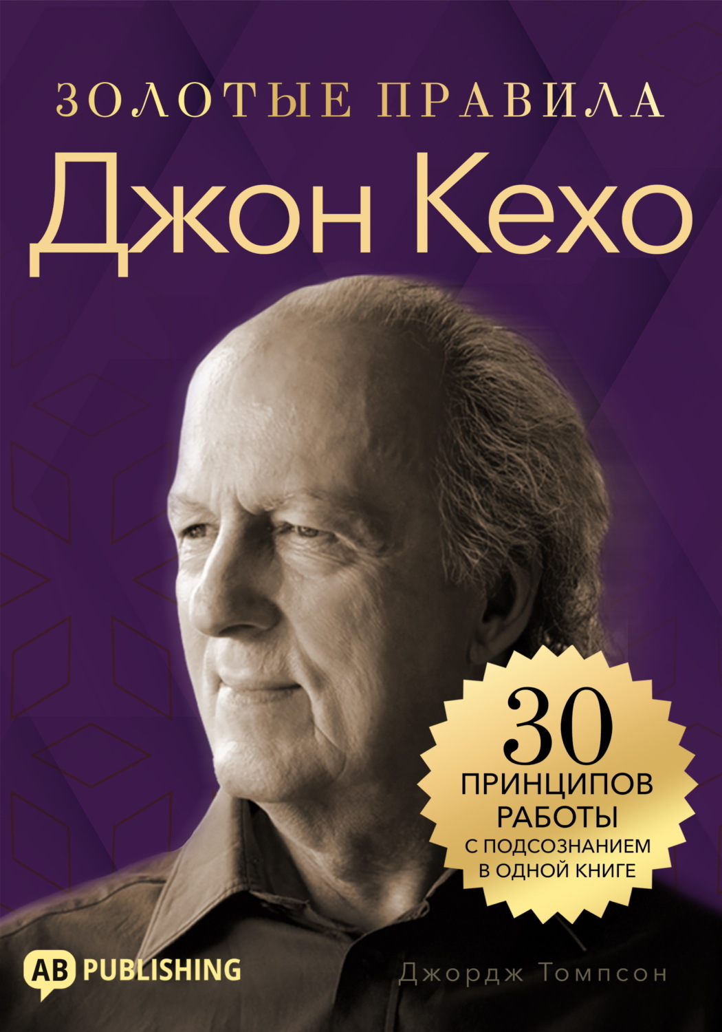 Обложка книги «Джон Кехо. Золотые правила. 30 принципов работы с подсознанием в одной книге»