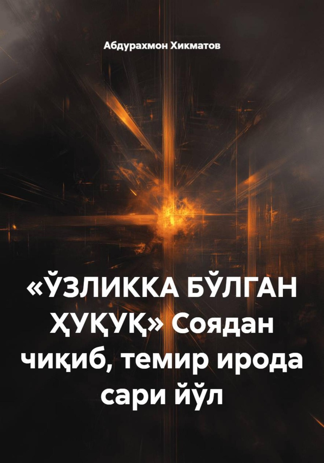Обложка книги ««ЎЗЛИККА БЎЛГАН ҲУҚУҚ» Соядан чиқиб, темир ирода сари йўл»
