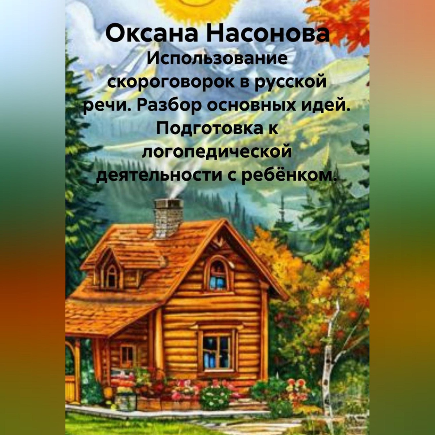 Обложка книги «Использование скороговорок в русской речи. Разбор основных идей. Подготовка к логопедической деятельности с ребёнком.»