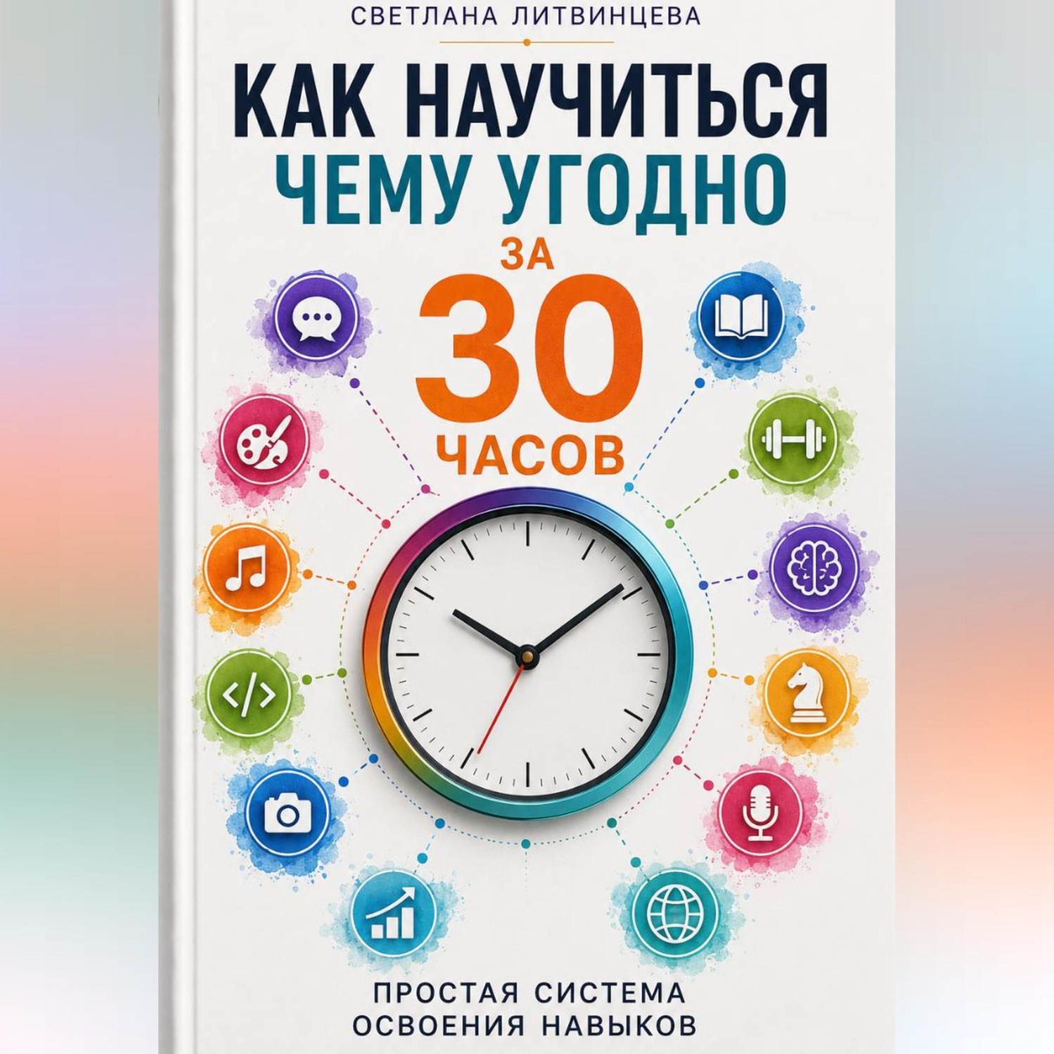 Обложка книги «Как научиться чему угодно за 30 часов . Простая система освоения навыков.»