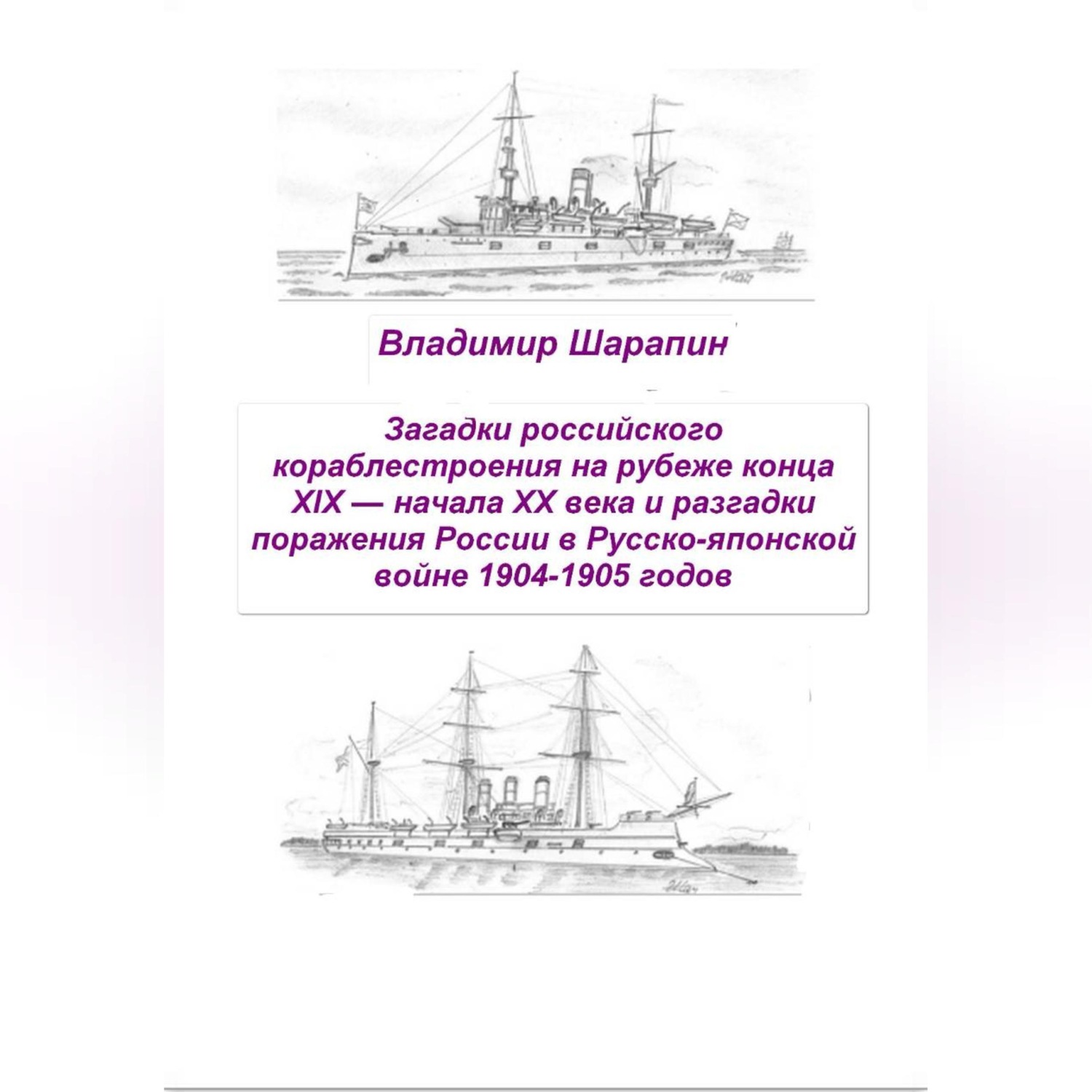 Обложка книги «Загадки российского кораблестроения на рубеже конца XIX — начала XX века и разгадки поражения России в Русско-японской войне 1904-1905 годов»