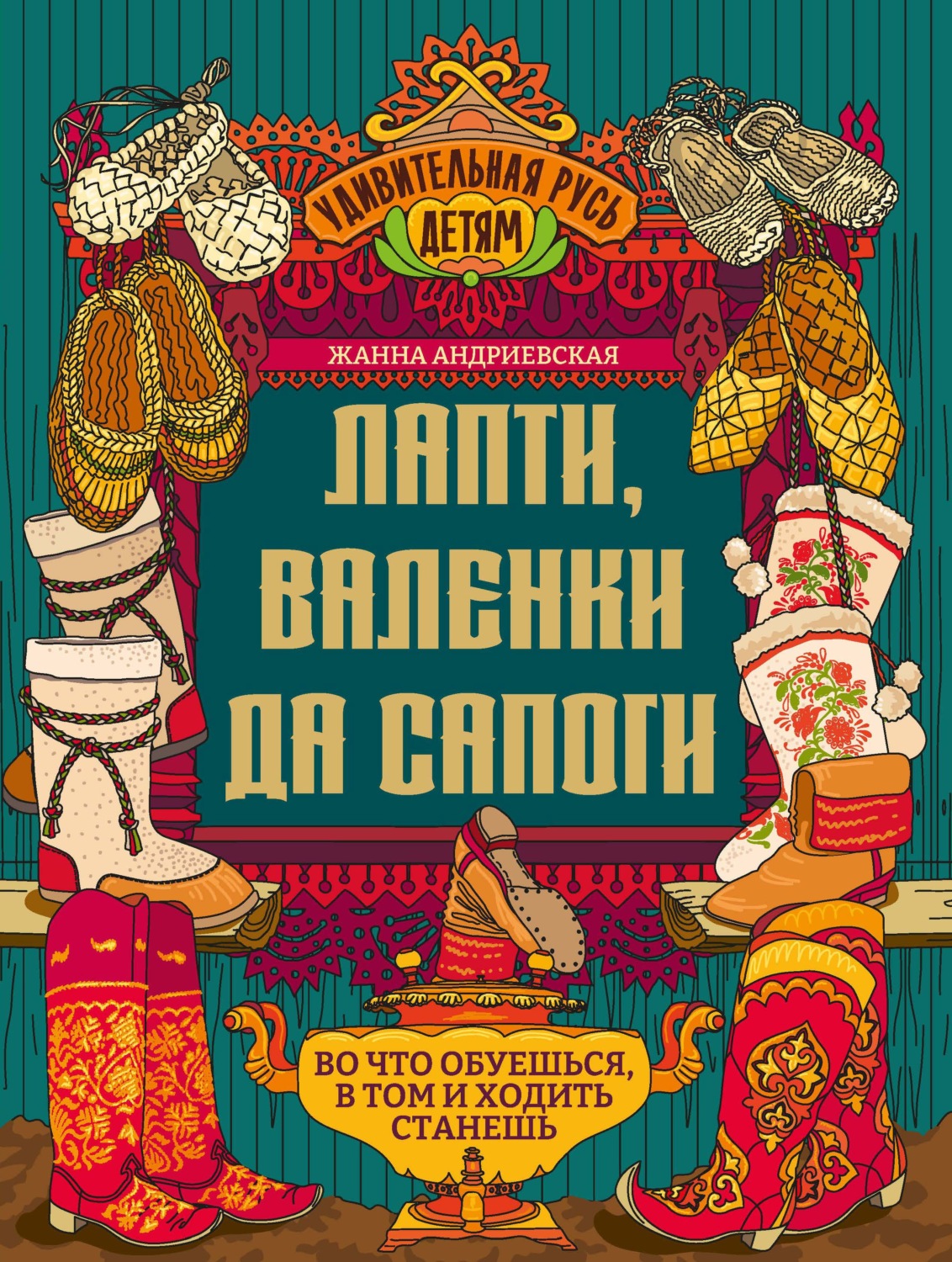 Обложка книги «Лапти, валенки да сапоги. Во что обуешься, в том и ходить станешь»