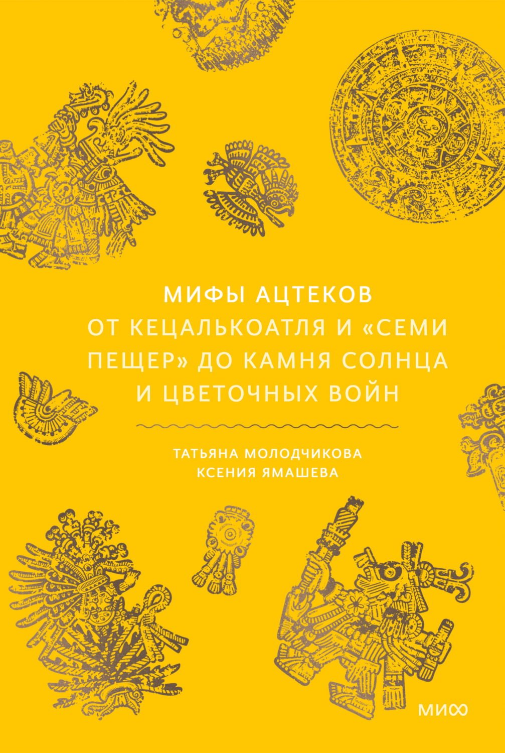 Обложка книги «Мифы ацтеков. От Кецалькоатля и «Семи пещер» до Камня Солнца и цветочных войн»