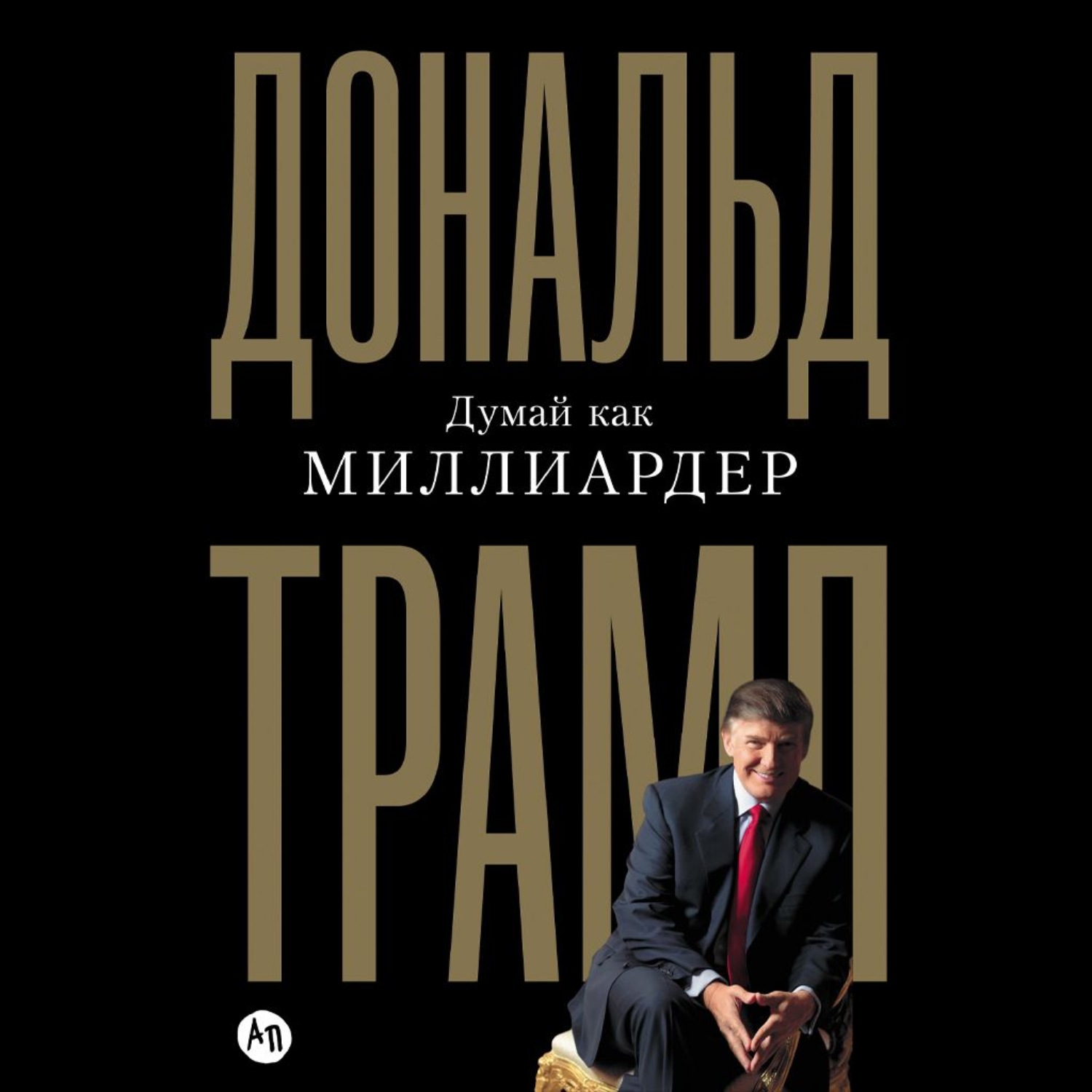 Обложка книги «Думай как миллиардер. Все, что следует знать об успехе, недвижимости и жизни вообще»