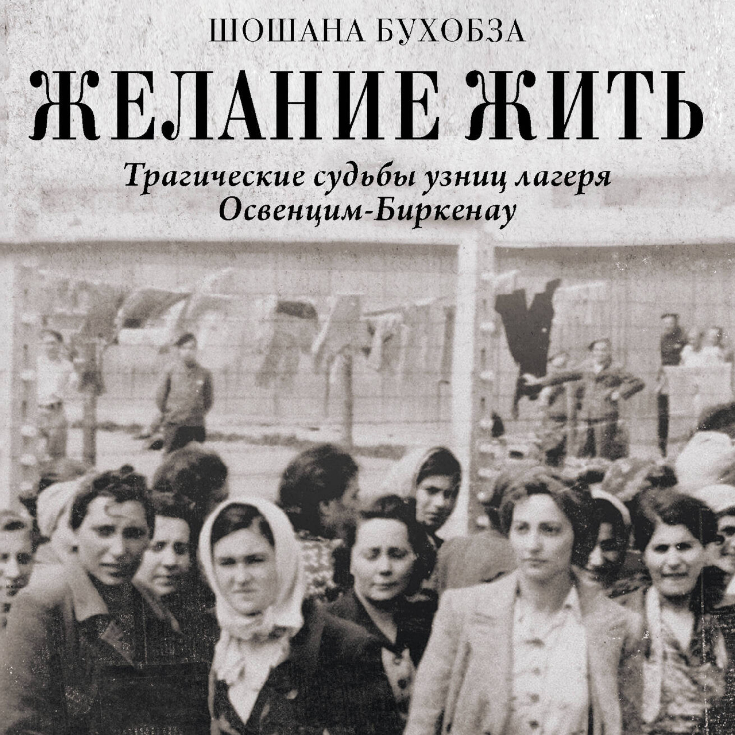 Обложка книги «Желание жить. Трагические судьбы узниц лагеря Освенцим-Биркенау»