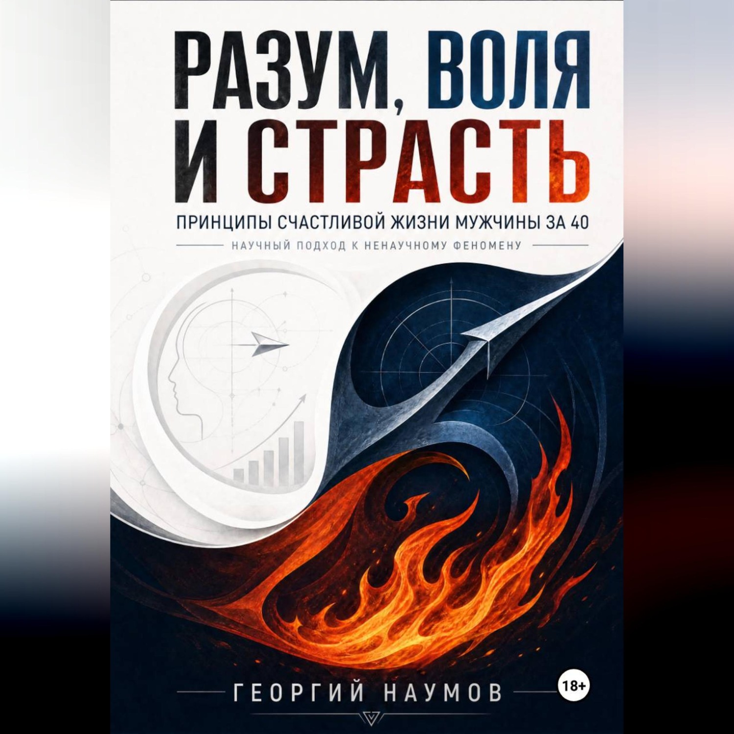 Обложка книги «РАЗУМ, ВОЛЯ И СТРАСТЬ. ПРИНЦИПЫ СЧАСТЬЯ МУЖЧИНЫ ЗА 40. НАУЧНЫЙ ПОДХОД К НЕНАУЧНОМУ ФЕНОМЕНУ»