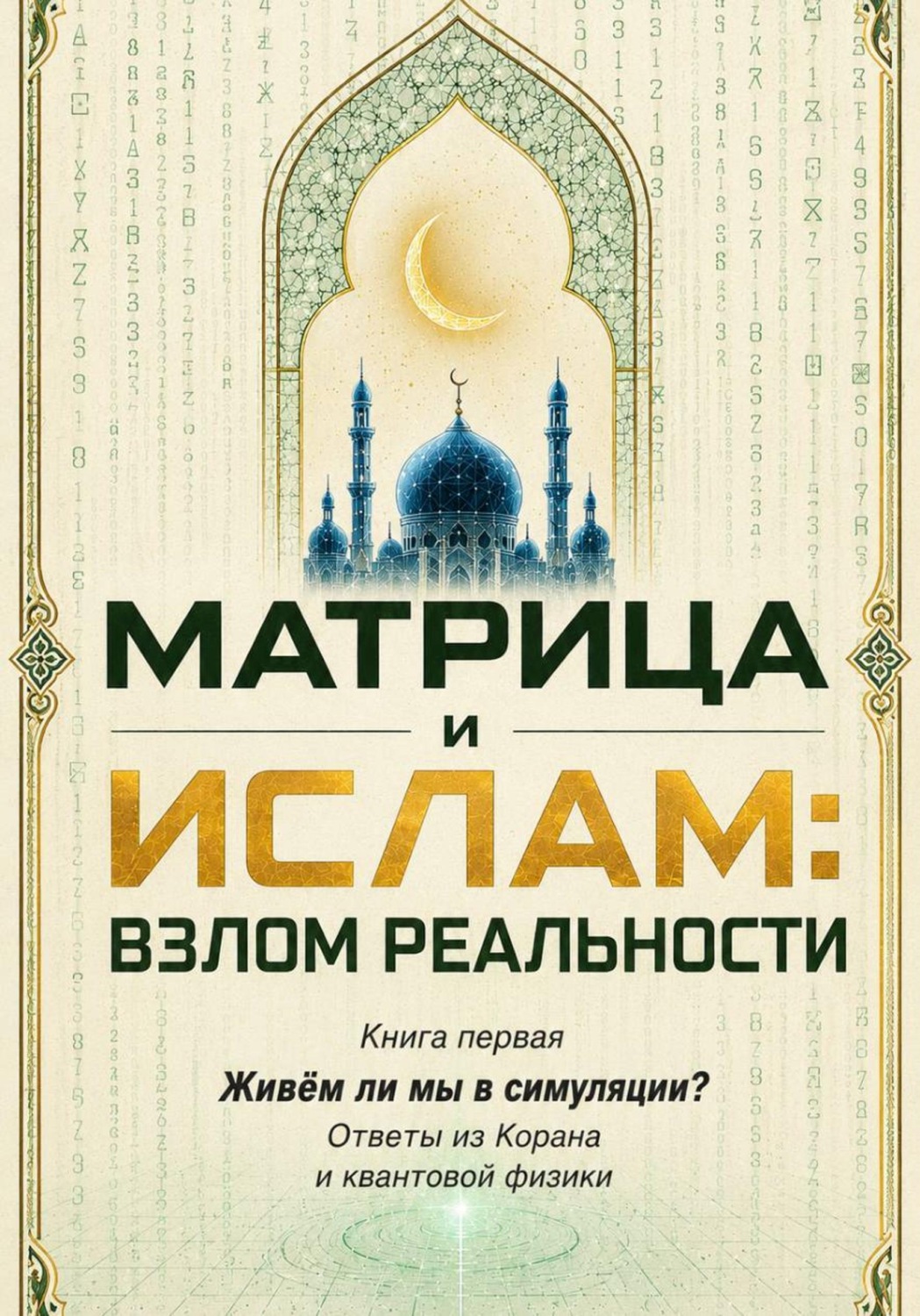 Обложка книги «Матрица и Ислам: взлом реальности. Живём ли мы в симуляции? Книга первая Ответы из Корана и квантовой физики»