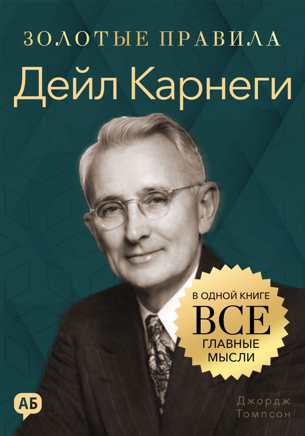 Обложка книги «Дейл Карнеги. Золотые правила. Все главные мысли в одной книге»