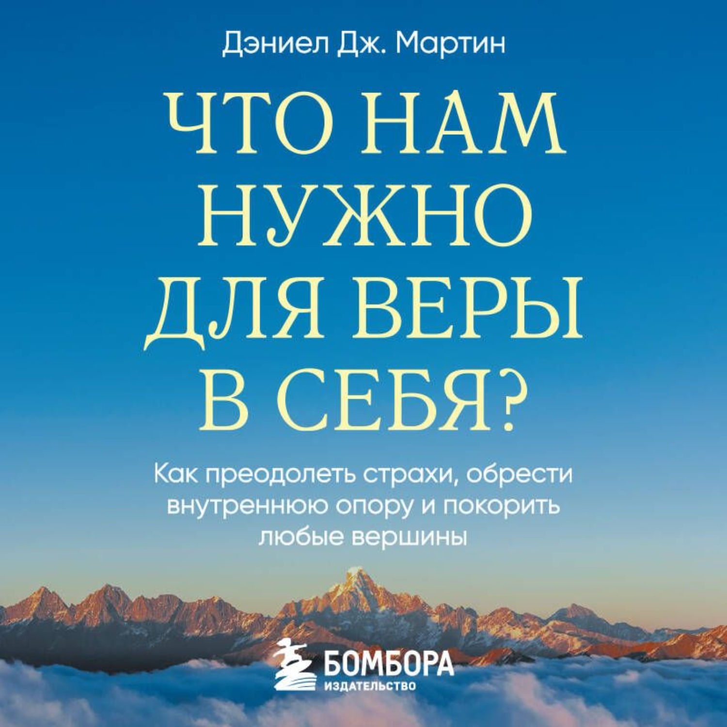 Обложка книги «Что нам нужно для веры в себя? Как преодолеть страхи, обрести внутреннюю опору и покорить любые вершины»