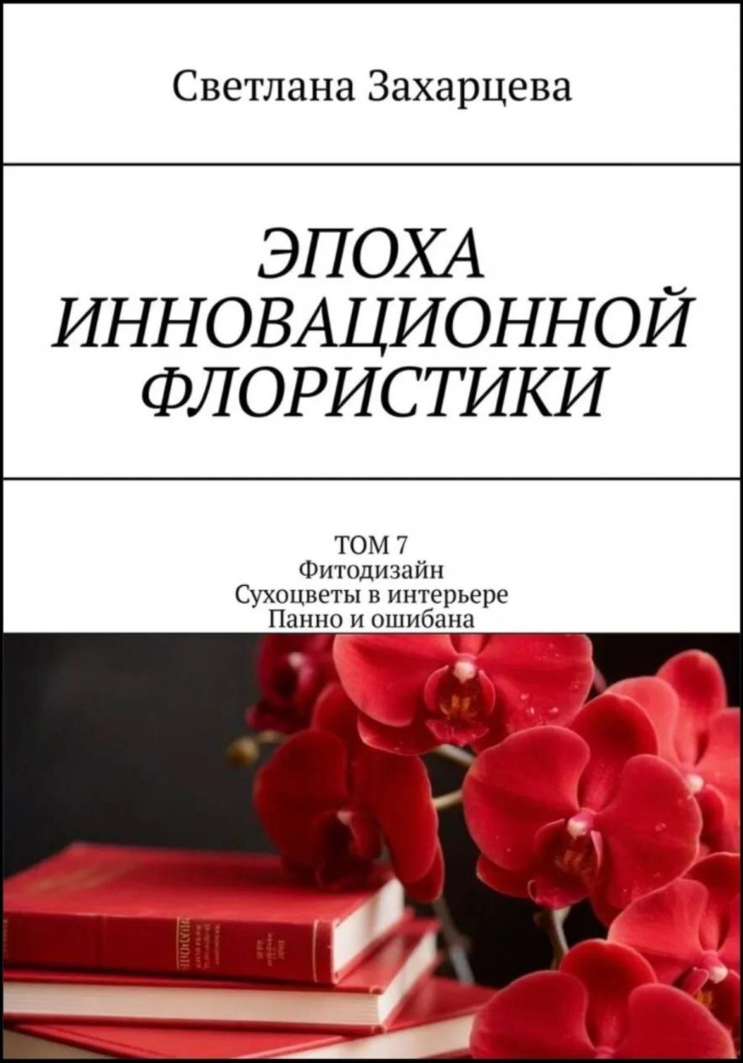 Обложка книги «Том 7 «Фитодизайн. Сухоцветы в интерьере. Панно и ошибана» Эпоха инновационной флористики»