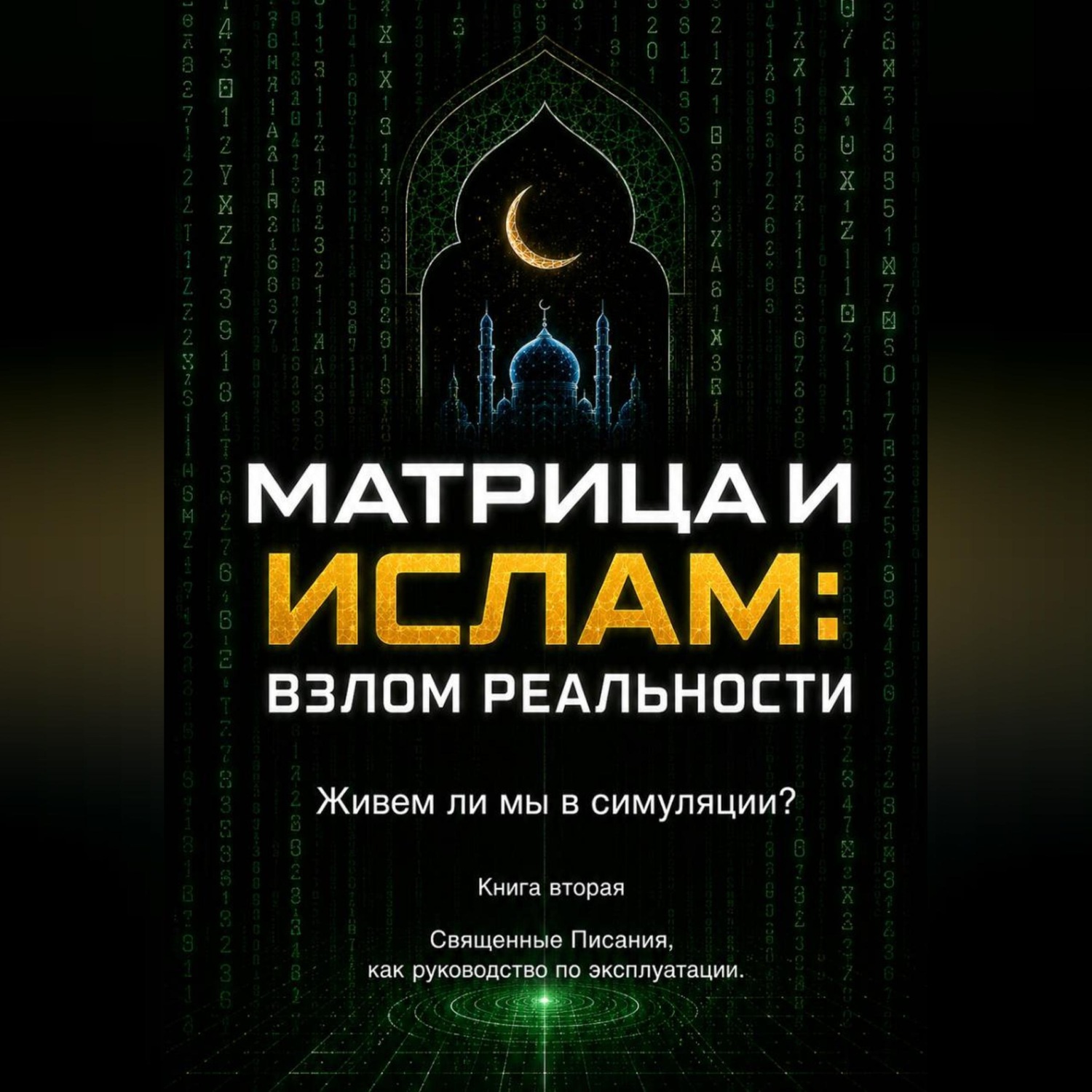 Обложка книги «Матрица и Ислам: взлом реальности. Живем ли мы в симуляции? Книга вторая Священные Писания как руководство по эксплуатации.»