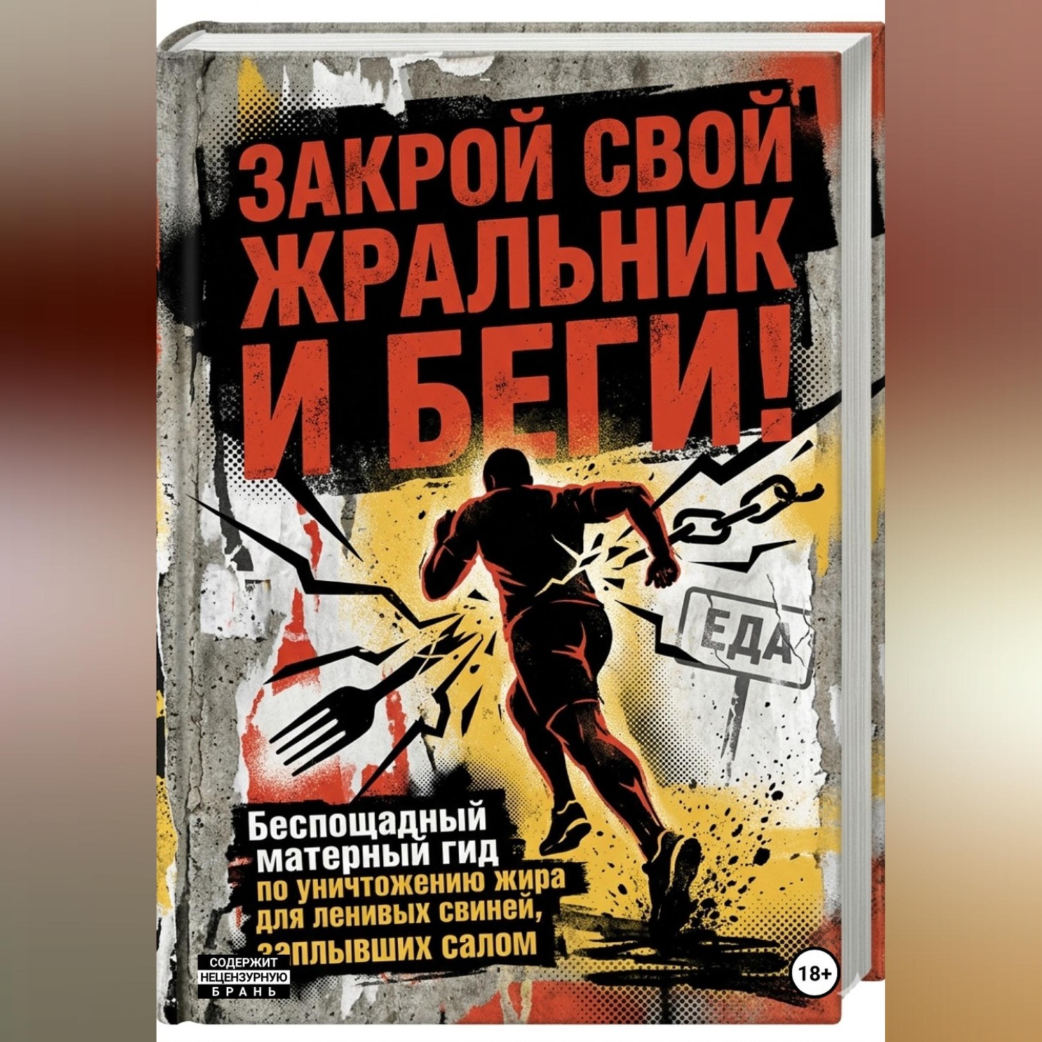 Обложка книги «ЗАКРОЙ СВОЙ ЖРАЛЬНИК И БЕГИ! Подзаголовок: Беспощадный матерный гид по уничтожению жира для ленивых свиней, заплывших салом.»