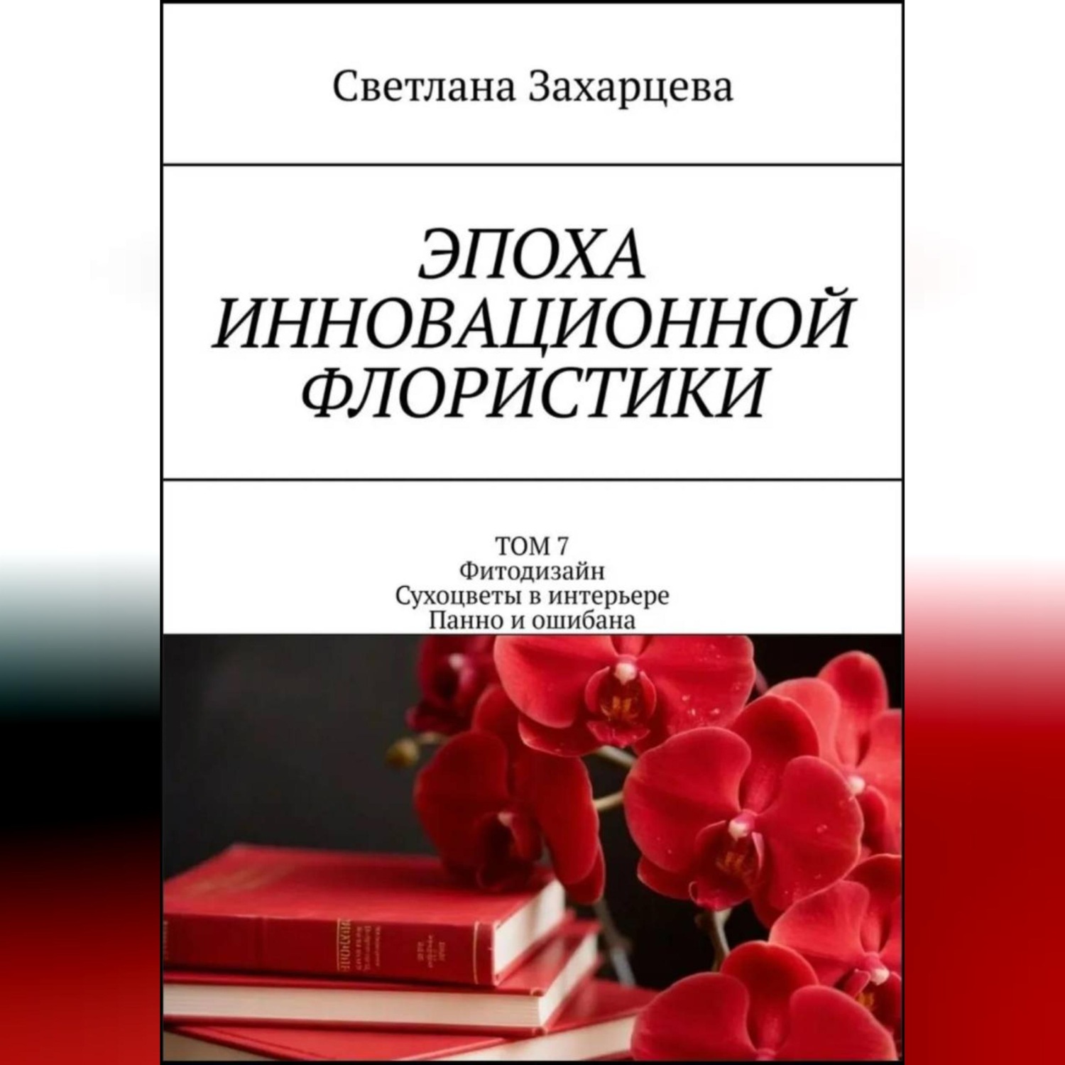 Обложка книги «Том 7 «Фитодизайн. Сухоцветы в интерьере. Панно и ошибана» Эпоха инновационной флористики»