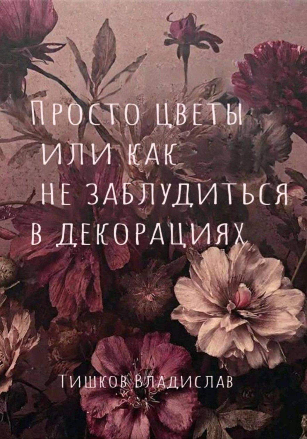 Обложка книги «Просто цветы, или Как не заблудиться в декорациях»