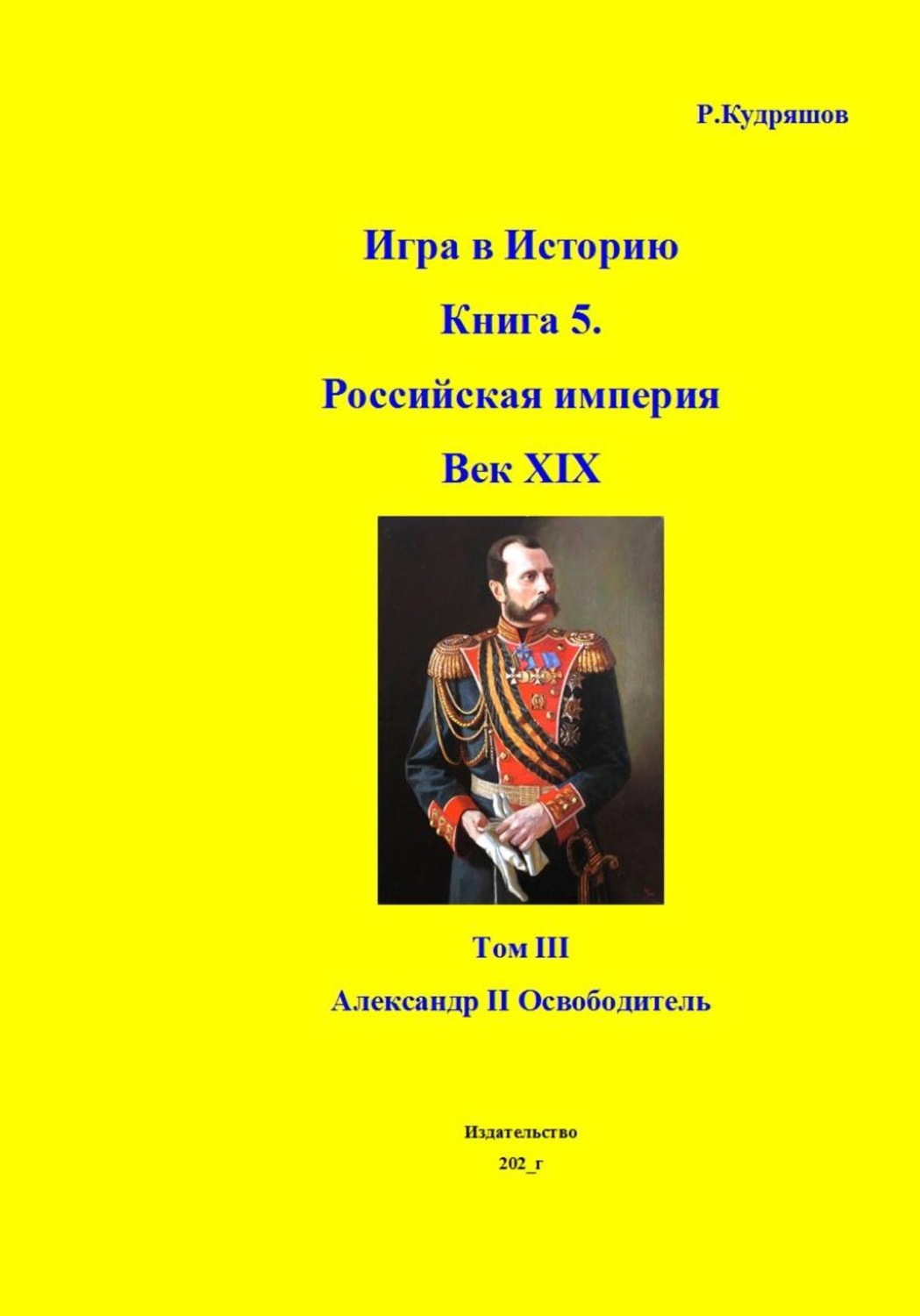 Обложка книги «Игра в Историю Книга 5. Российская империя. Век XIX. Том III. Александр II Освободитель»