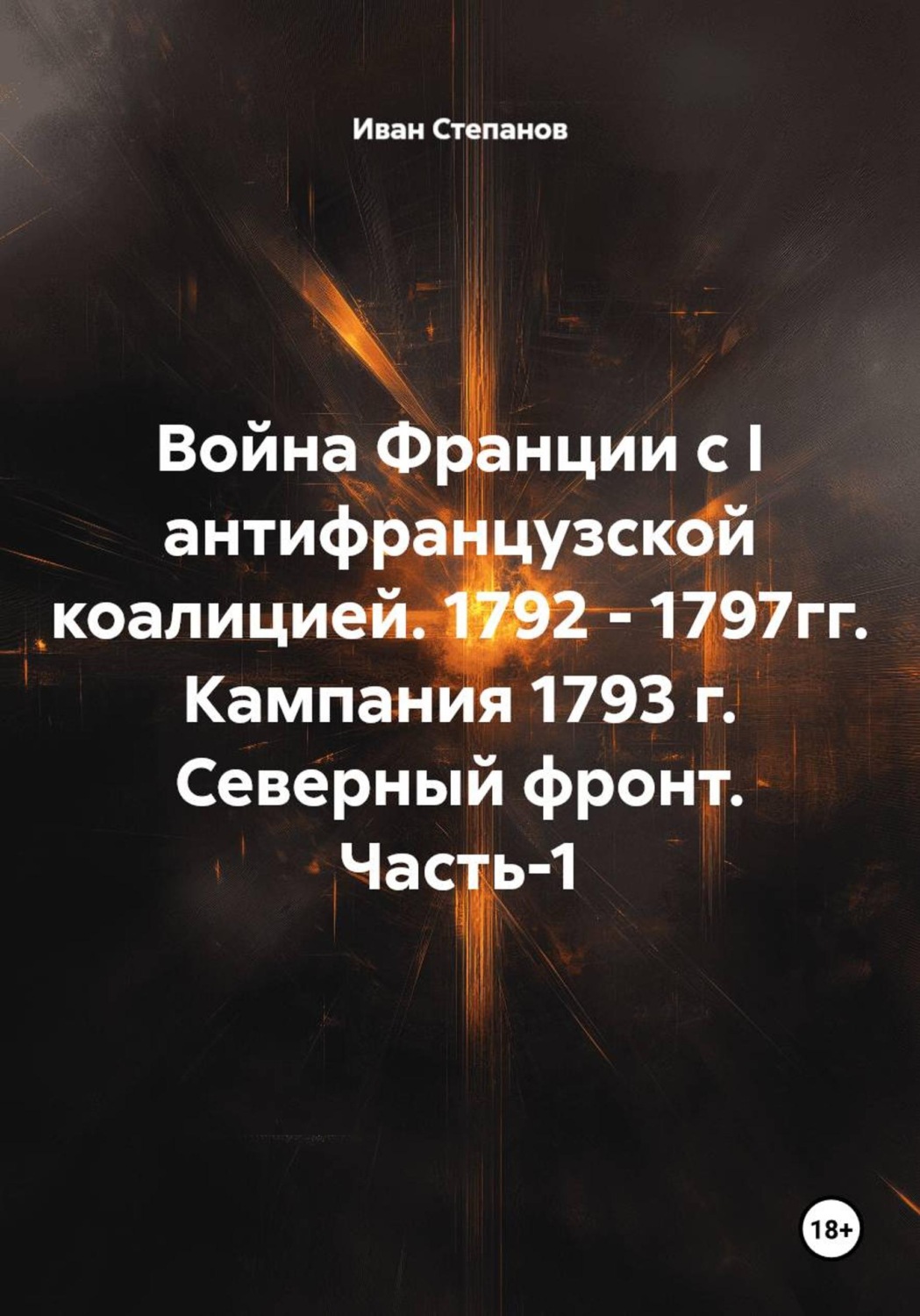 Обложка книги «Война Франции с I антифранцузской коалицией. 1792 - 1797гг. Кампания 1793 г. Северный фронт. Часть-1»