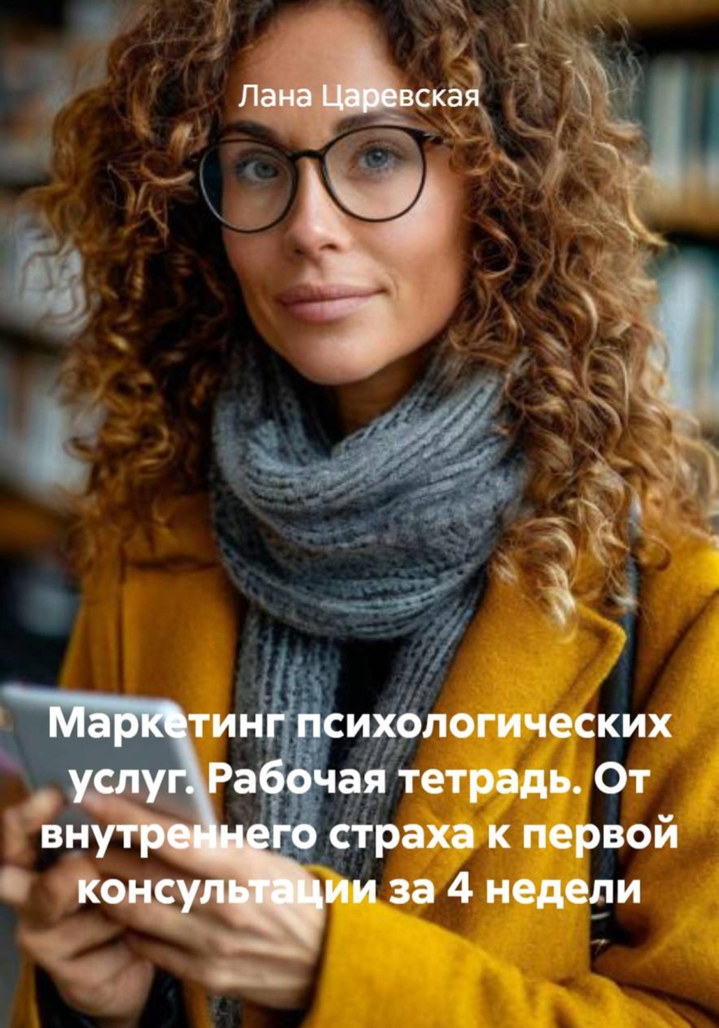 Обложка книги «Маркетинг психологических услуг. Рабочая тетрадь. От внутреннего страха к первой консультации за 4 недели»