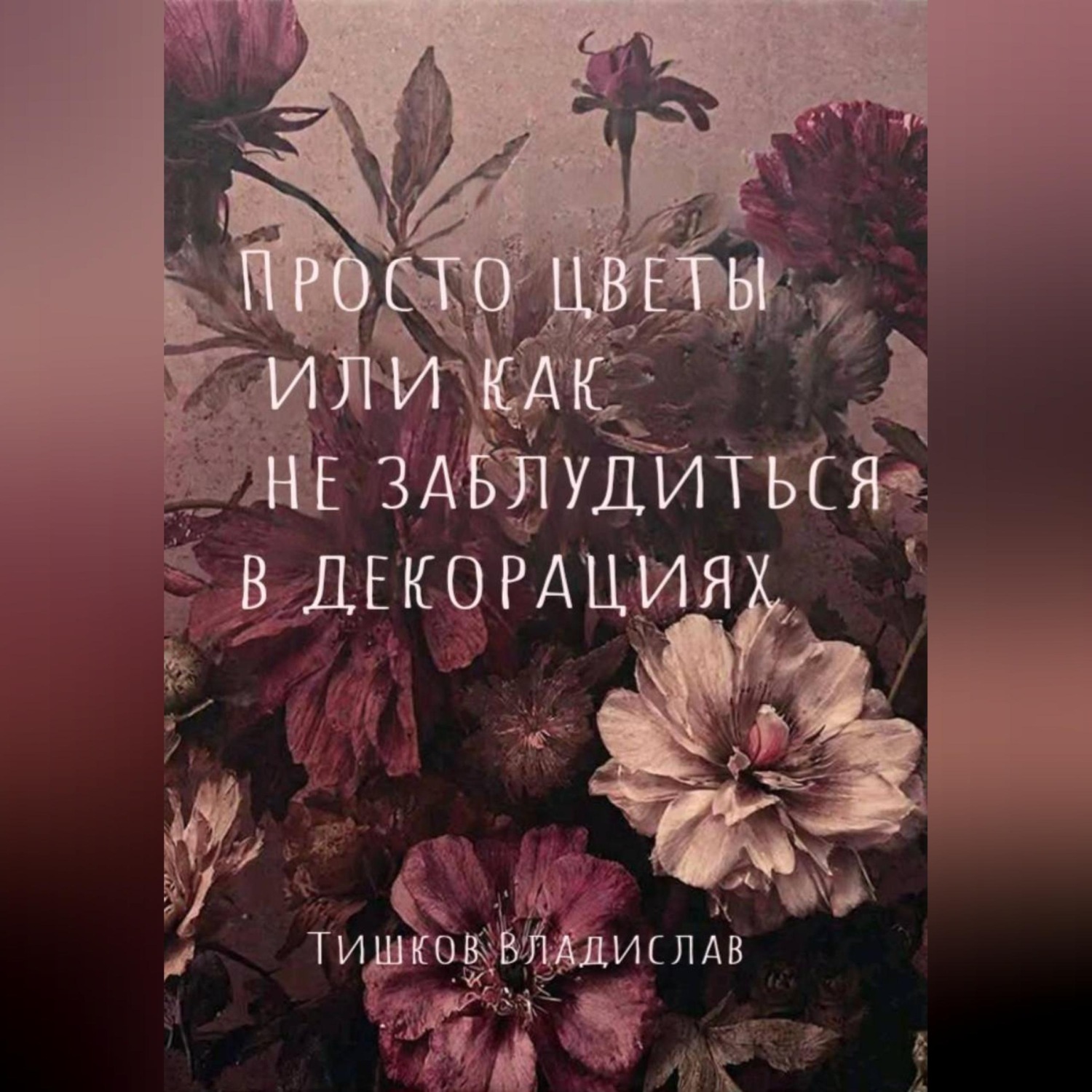 Обложка книги «Просто цветы или как не заблудиться в декорациях»