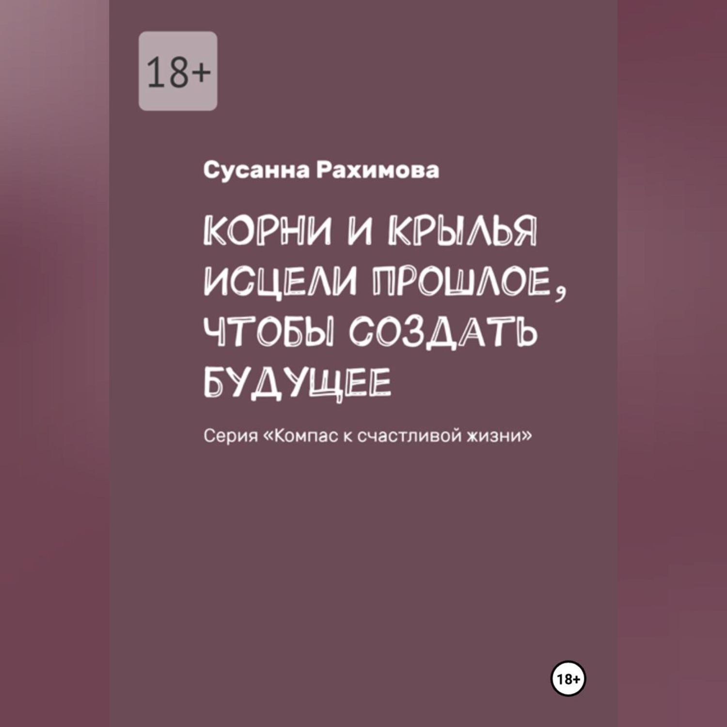 Обложка книги «КОРНИ И КРЫЛЬЯ исцели прошлое, чтобы создать будущее»
