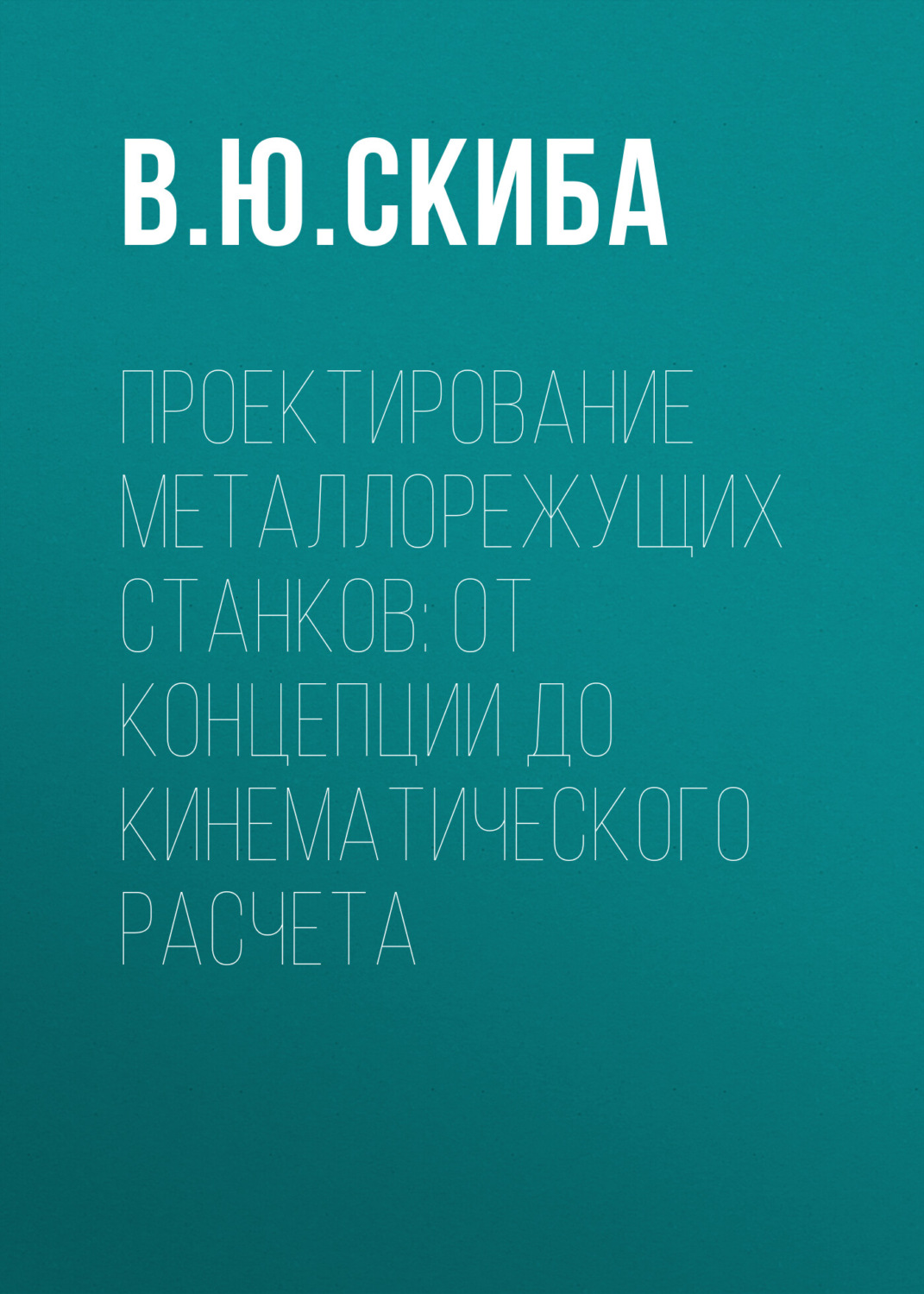 Обложка книги «Проектирование металлорежущих станков: от концепции до кинематического расчета»