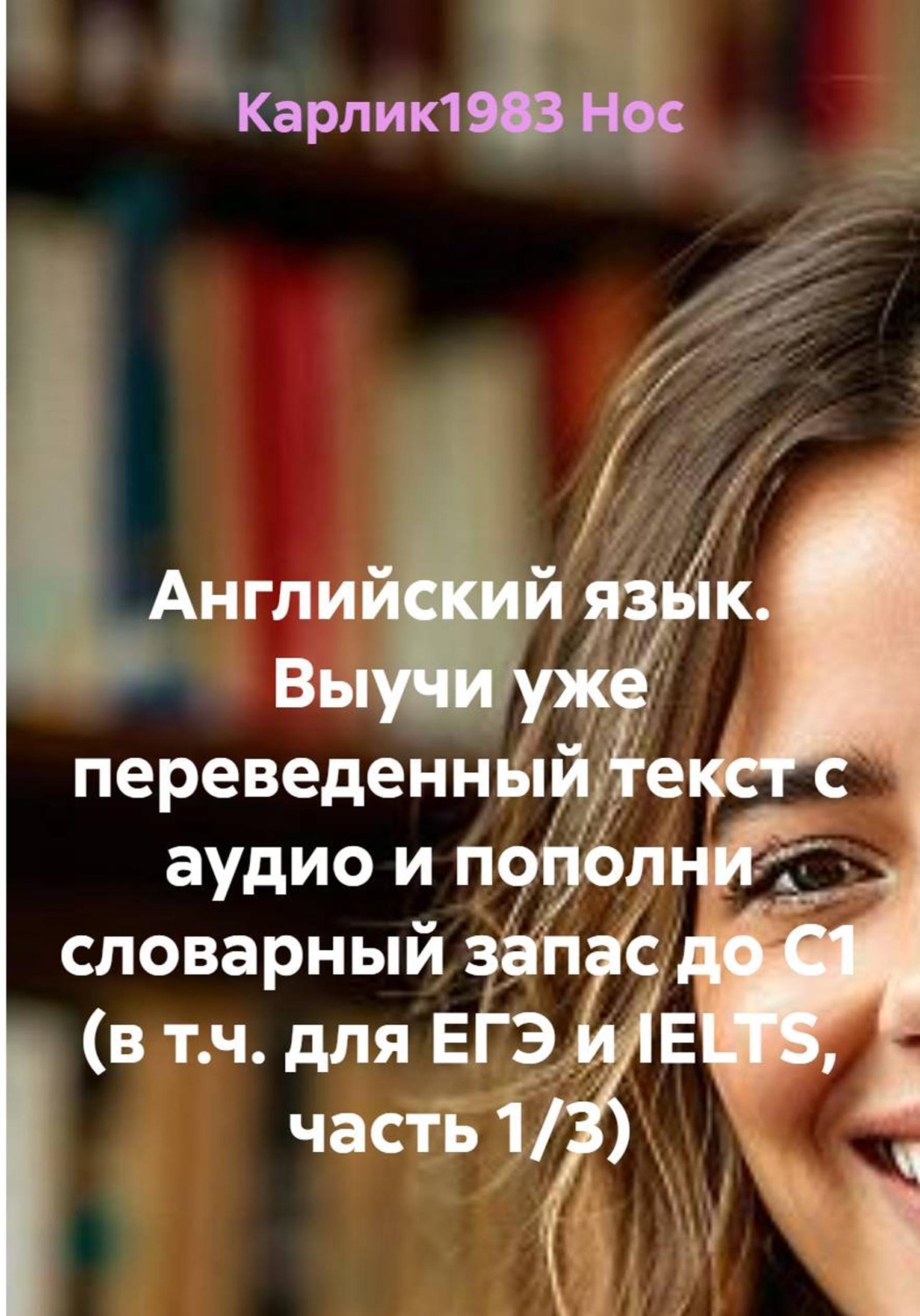 Обложка книги «Английский язык. Выучи уже переведенный текст с аудио и пополни словарный запас до C1 (в т.ч. для ЕГЭ и IELTS, часть 1/3)»