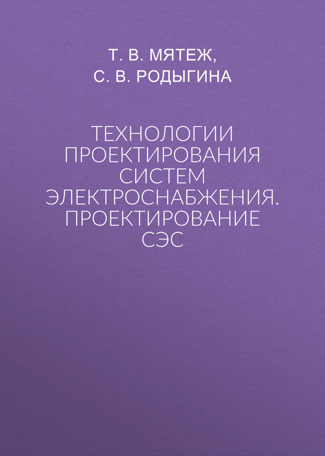Обложка книги «Технологии проектирования систем электроснабжения. Проектирование СЭС»