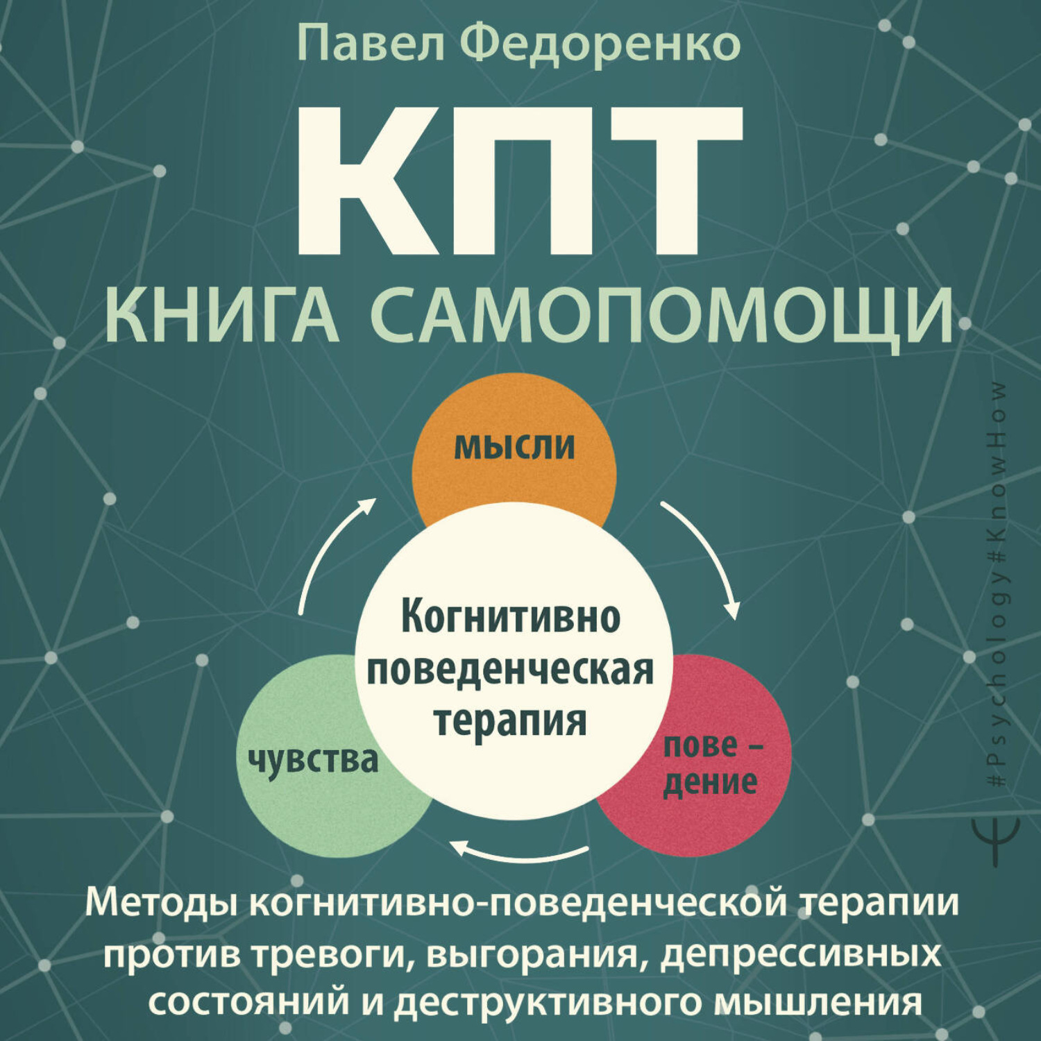 Обложка книги «КПТ: книга самопомощи. Методы когнитивно-поведенческой терапии против тревоги, выгорания, депрессивных состояний и деструктивного мышления»