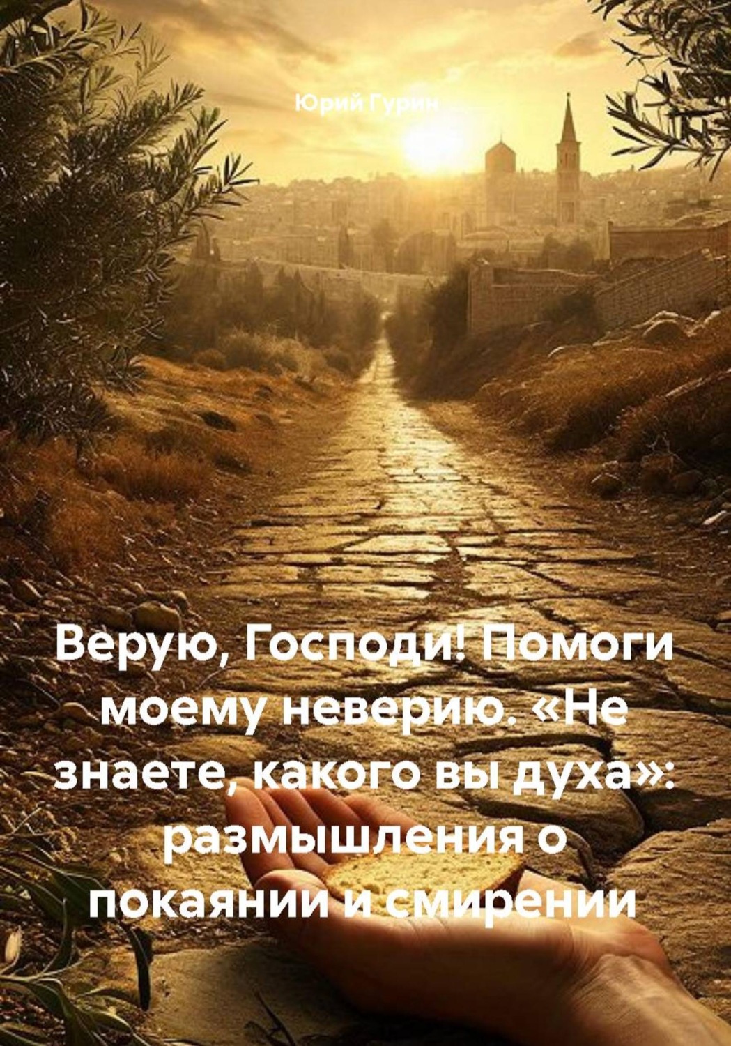 Обложка книги «Верую, Господи! Помоги моему неверию. «Не знаете, какого вы духа»: размышления о покаянии и смирении»