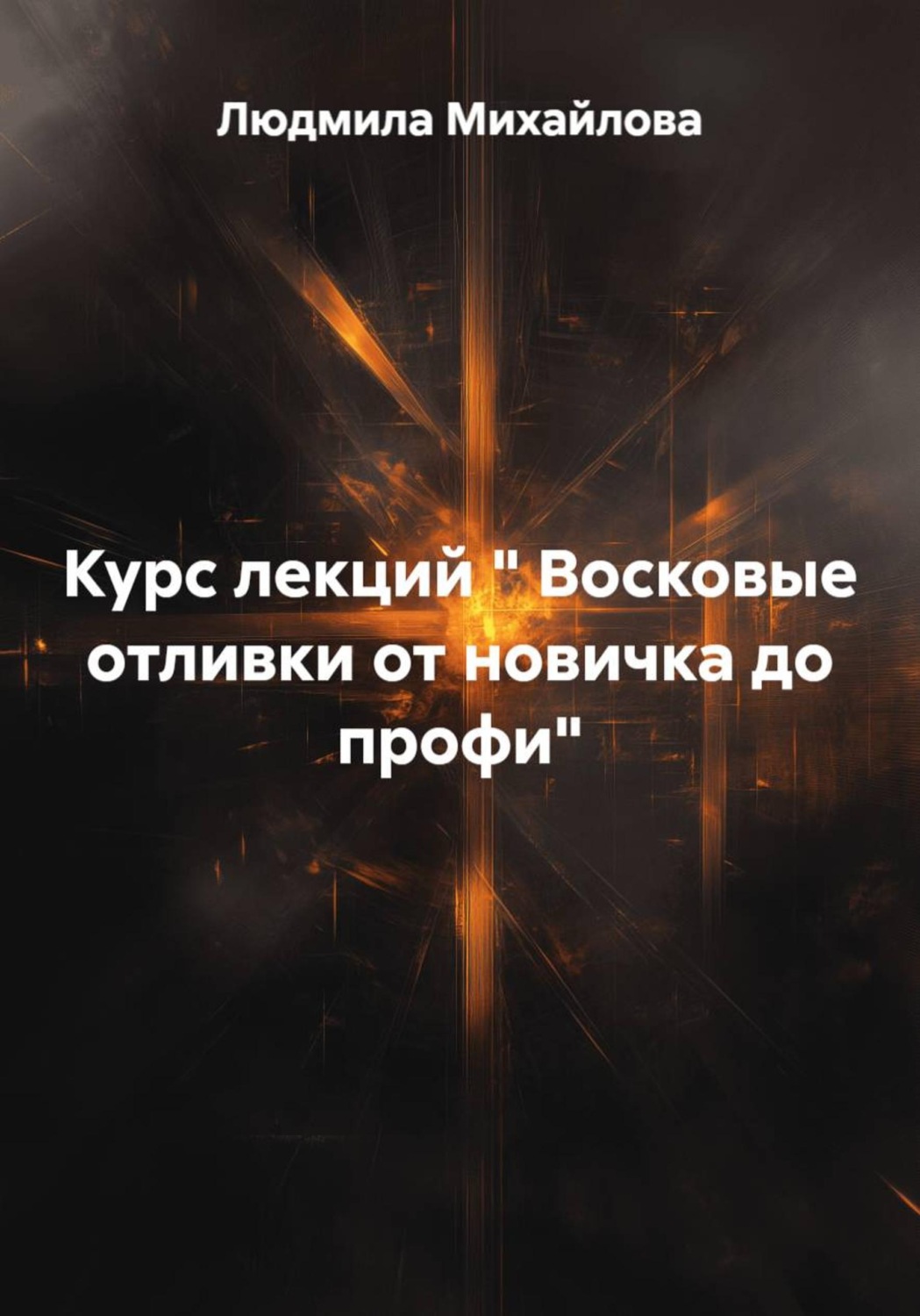 Обложка книги «Восковые отливки от новичка до профи. Курс лекций»