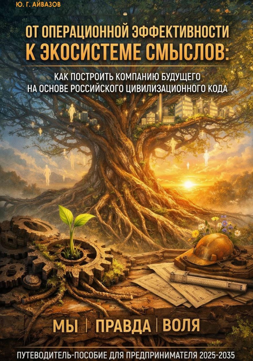 Обложка книги «ПУТЕВОДИТЕЛЬ-ПОСОБИЕ ДЛЯ ПРЕДПРИНИМАТЕЛЯ 2025-2035. От операционной эффективности к экосистеме смыслов: Как построить компанию будущего на основе российского цивилизационного кода»