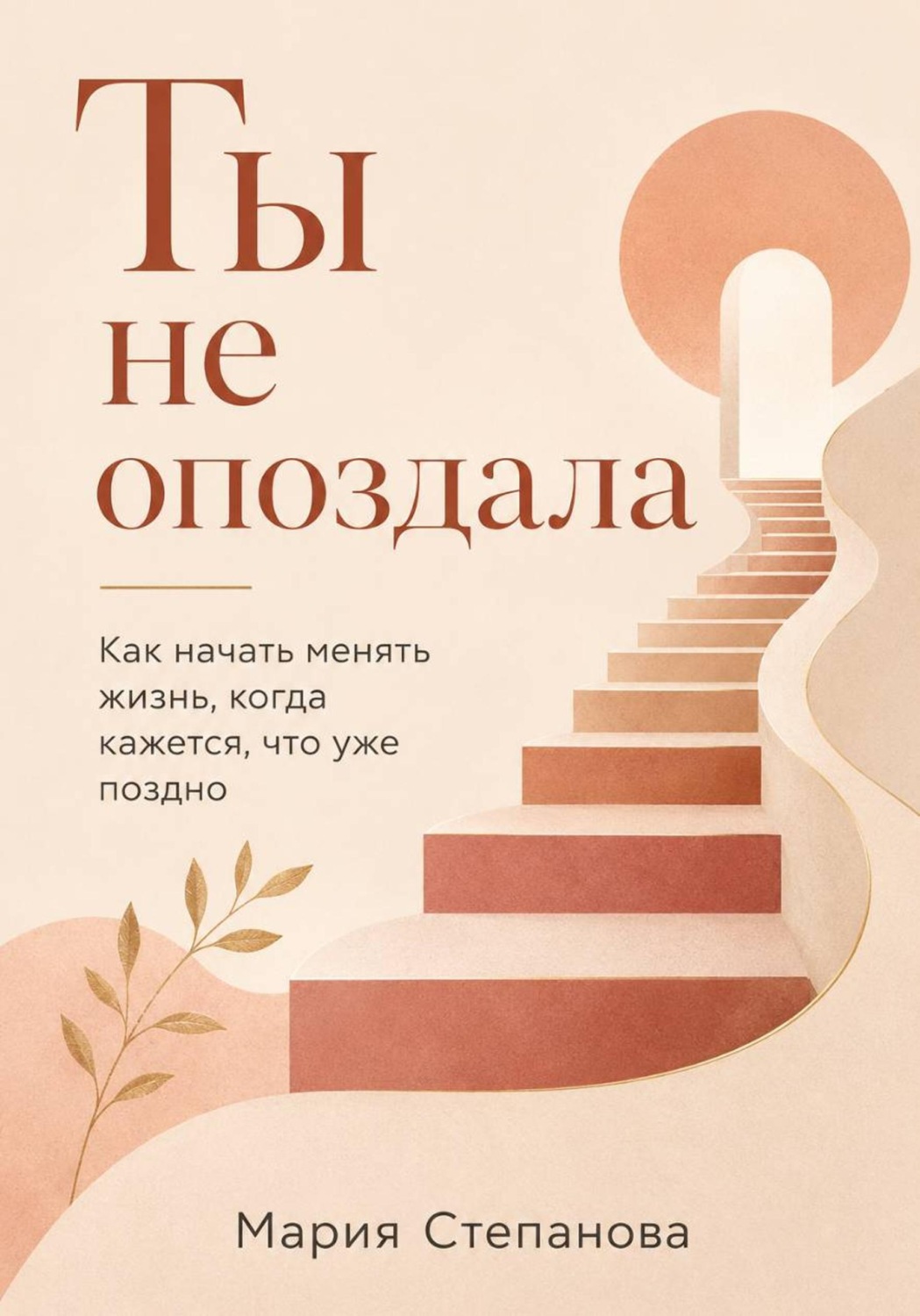 Обложка книги «Ты не опоздала: как начать менять жизнь, когда кажется, что уже поздно»
