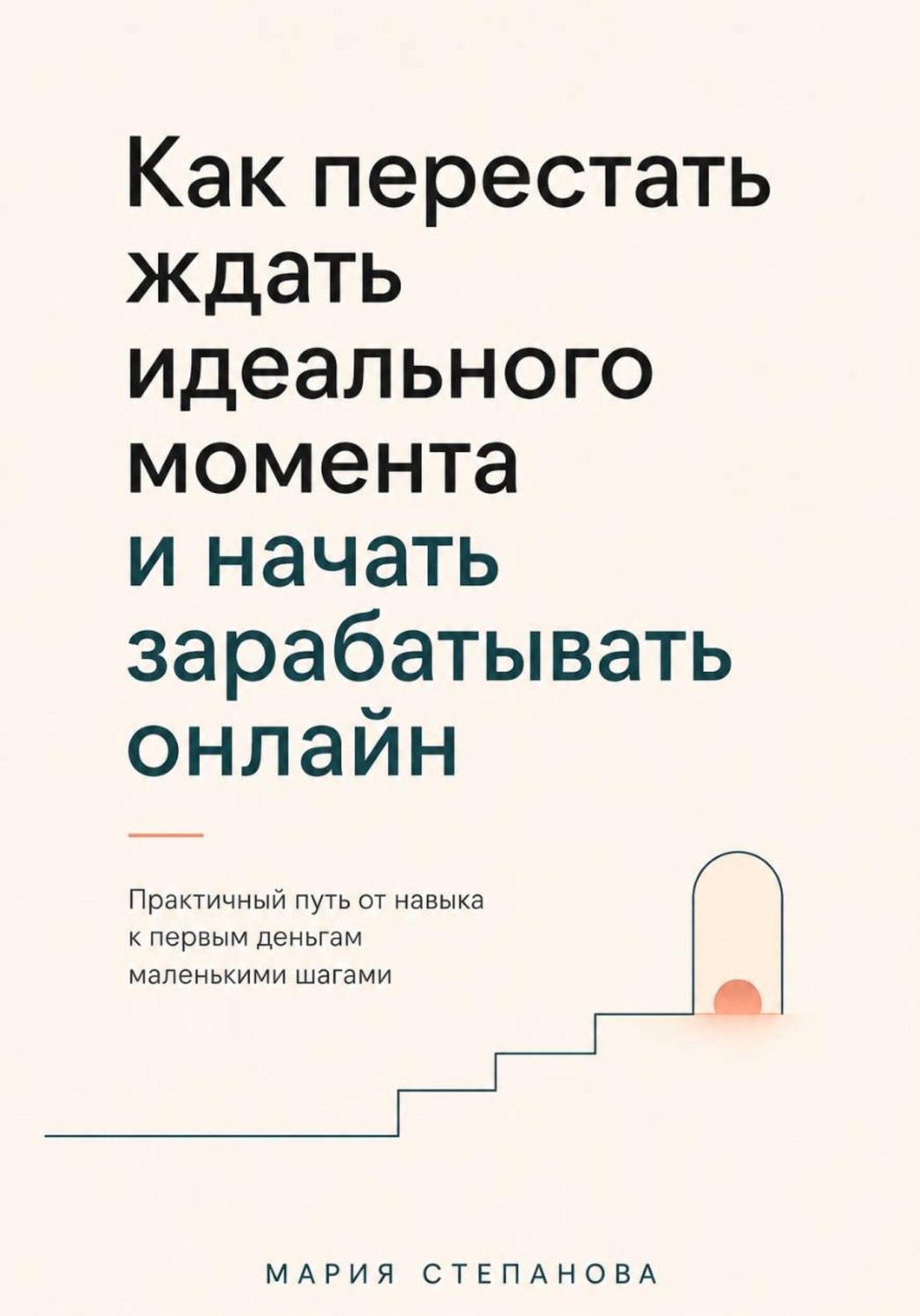 Обложка книги «Как перестать ждать идеального момента и начать зарабатывать онлайн»