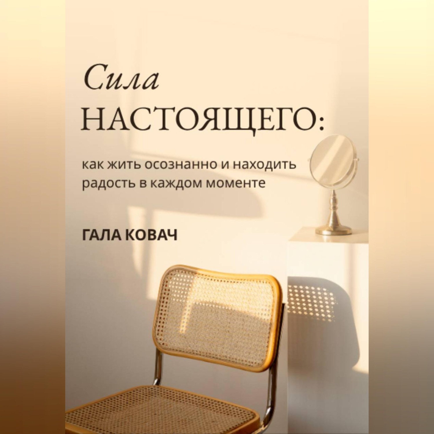 Обложка книги «Сила настоящего: как жить осознанно и находить радость в каждом моменте»