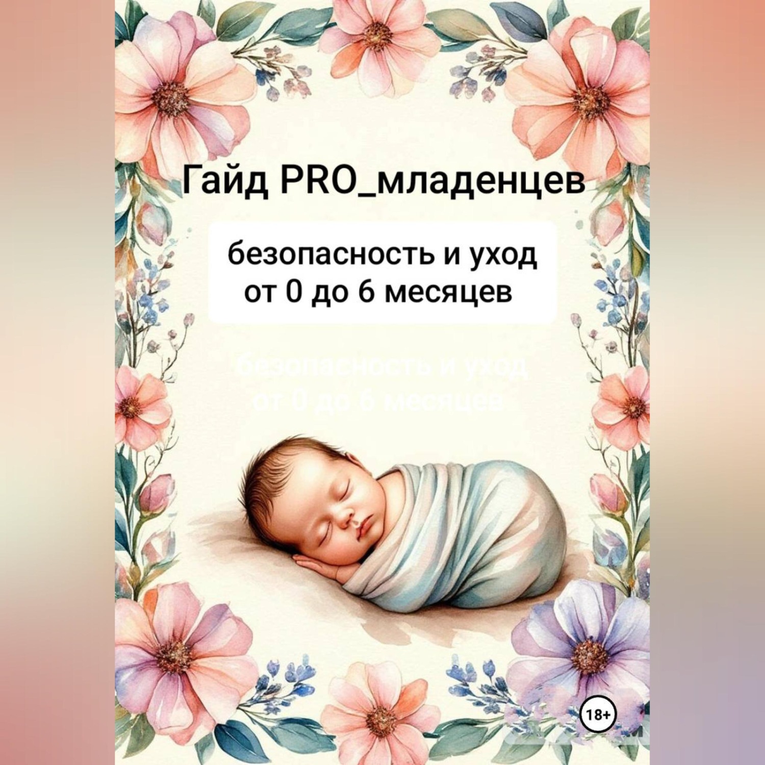 Обложка книги «Гайд pro младенцев: безопасность и уход от 0 до 6 месяцев»