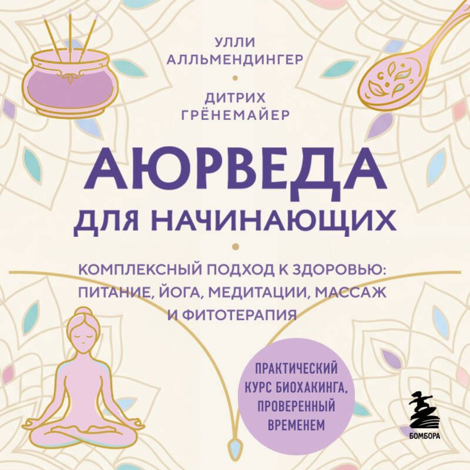 Обложка книги «Аюрведа для начинающих. Комплексный подход к здоровью: питание, йога, медитации, массаж и фитотерапия»