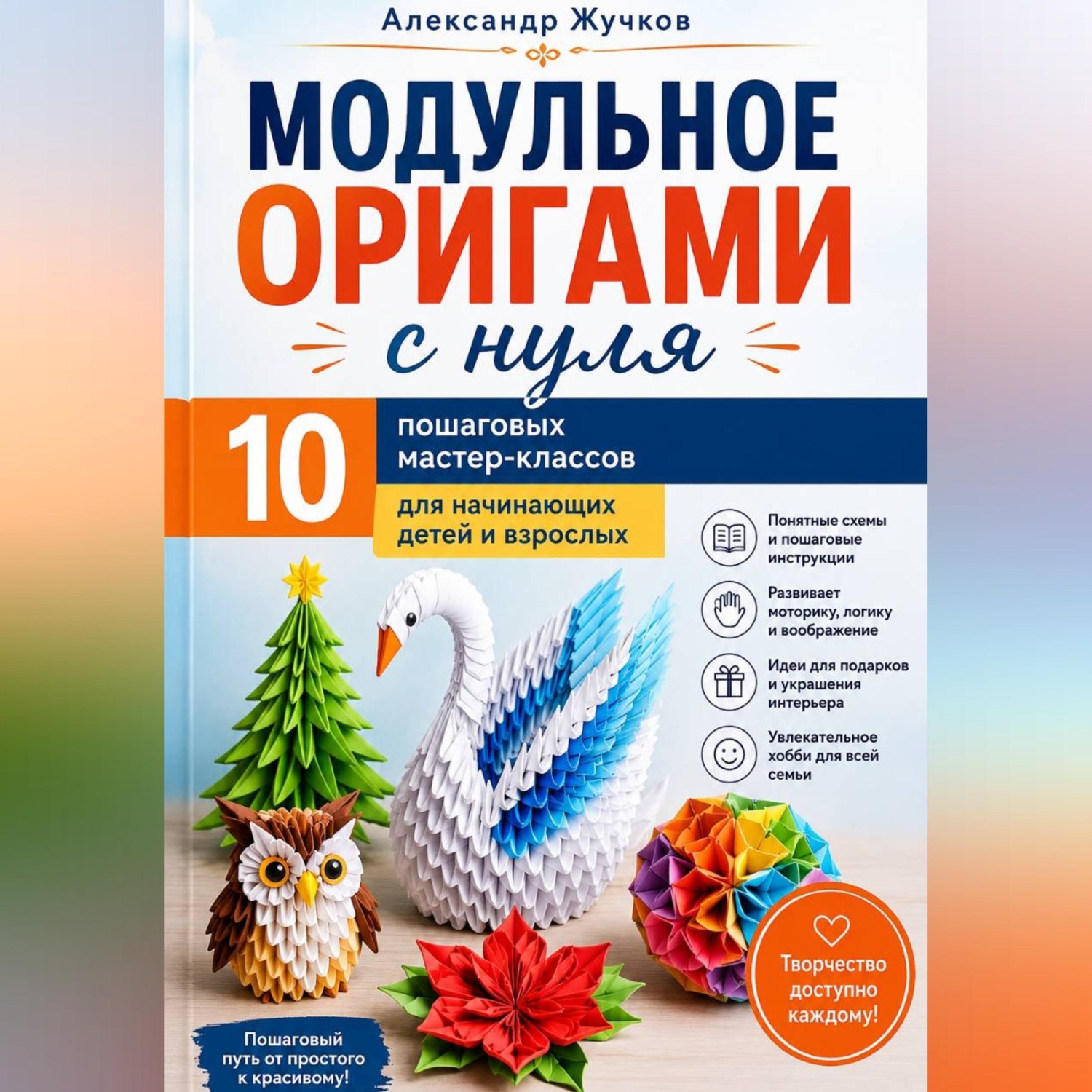 Обложка книги «Модульное оригами с нуля. 10 пошаговых мастер-классов для начинающих детей и взрослых.»