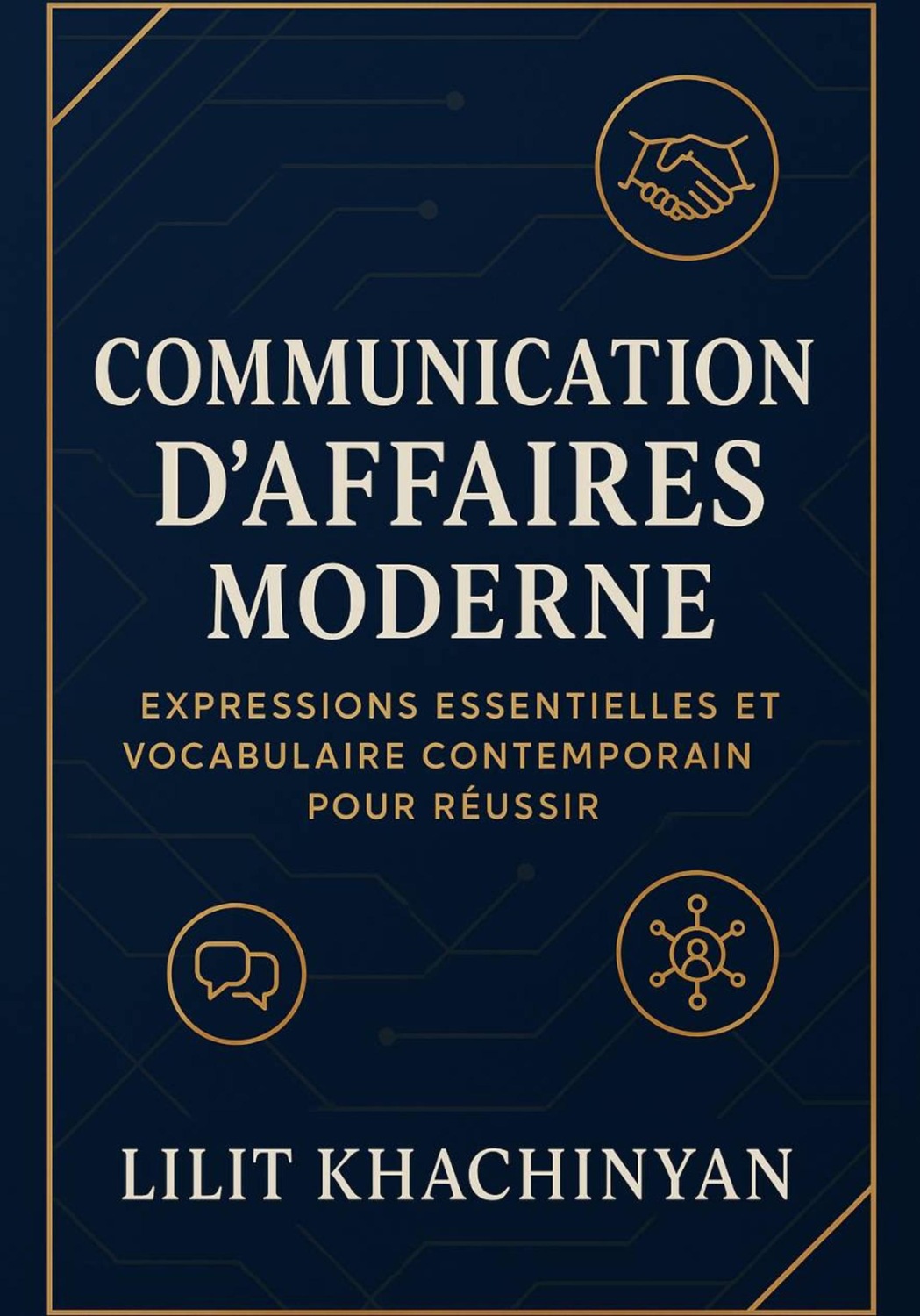 Обложка книги «Communication d'Affaires Moderne : Expressions Essentielles et Vocabulaire Contemporain pour Réussir»