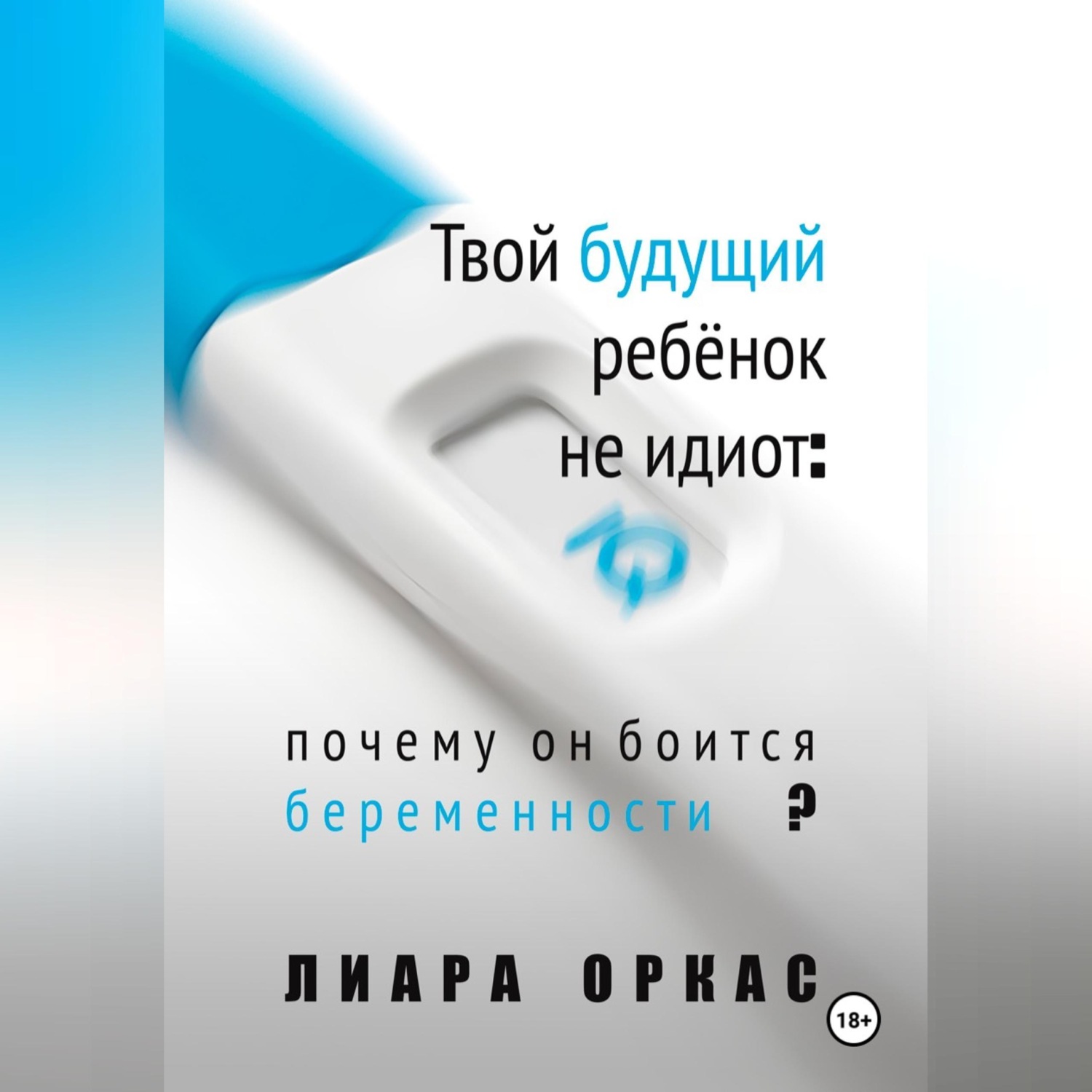 Обложка книги «Твой будущий ребёнок не идиот: почему он боится беременности?»