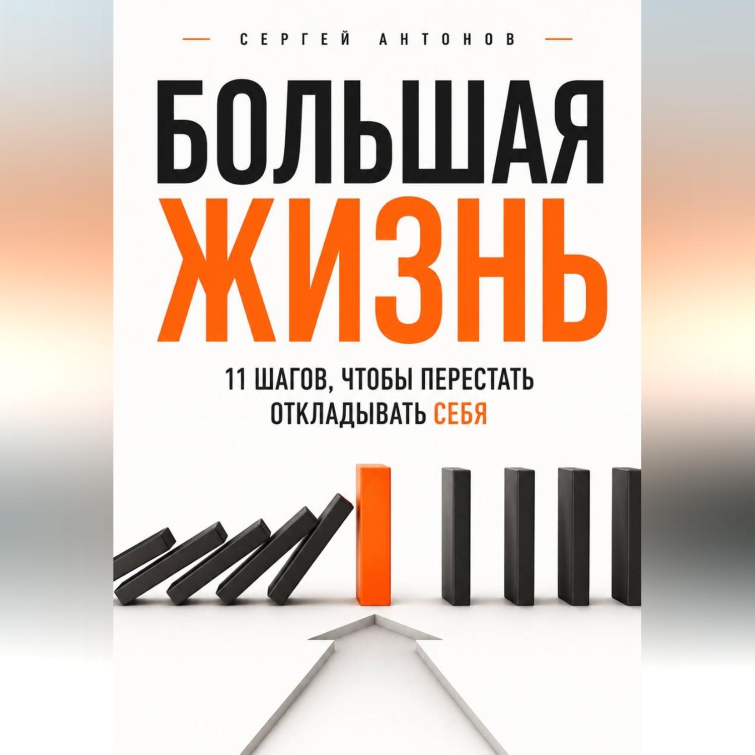 Обложка книги «Большая жизнь. 11 шагов, чтобы перестать откладывать себя»