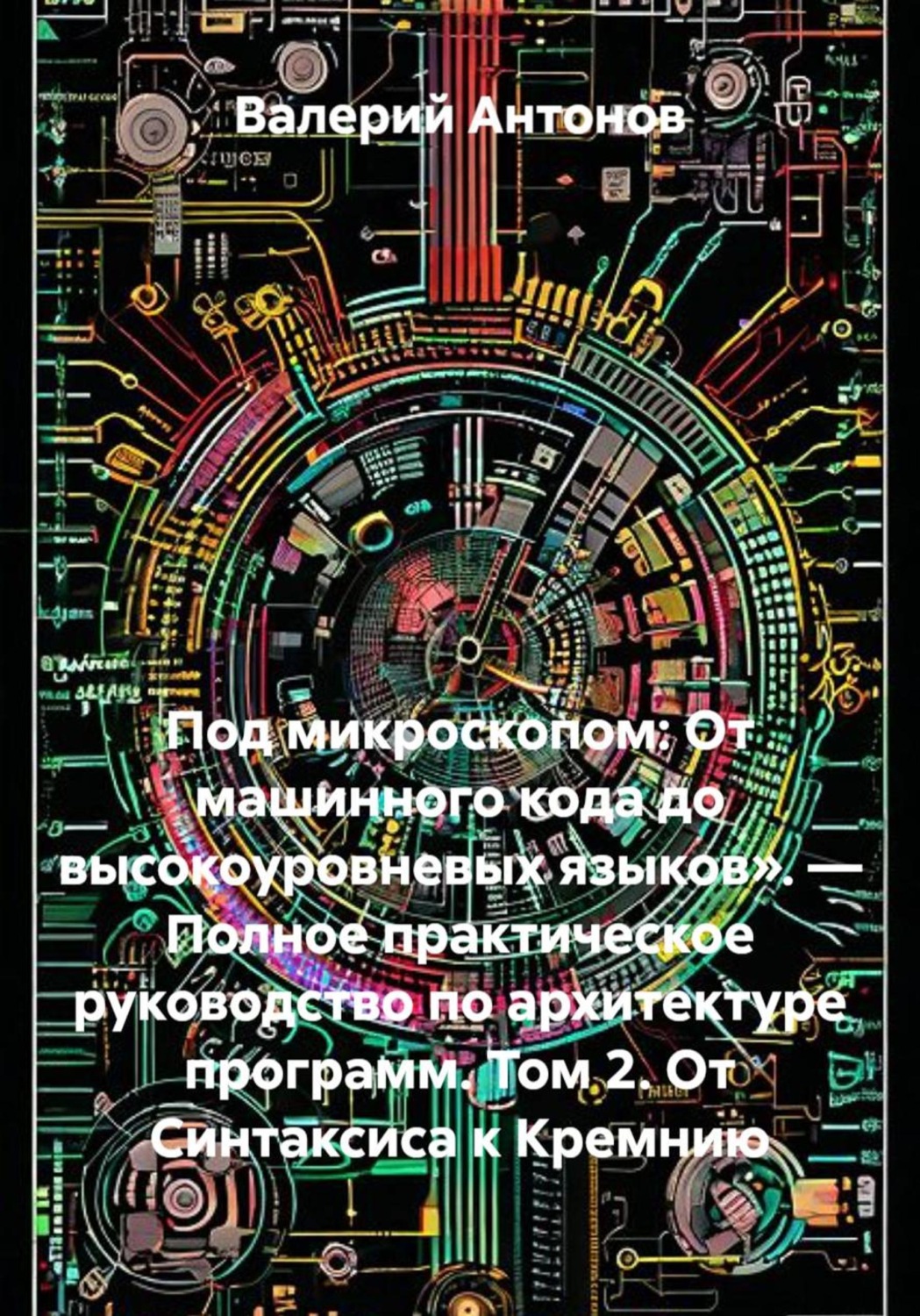 Обложка книги «Под микроскопом: От машинного кода до высокоуровневых языков». — Полное практическое руководство по архитектуре программ. Том 2. От Синтаксиса к Кремнию»
