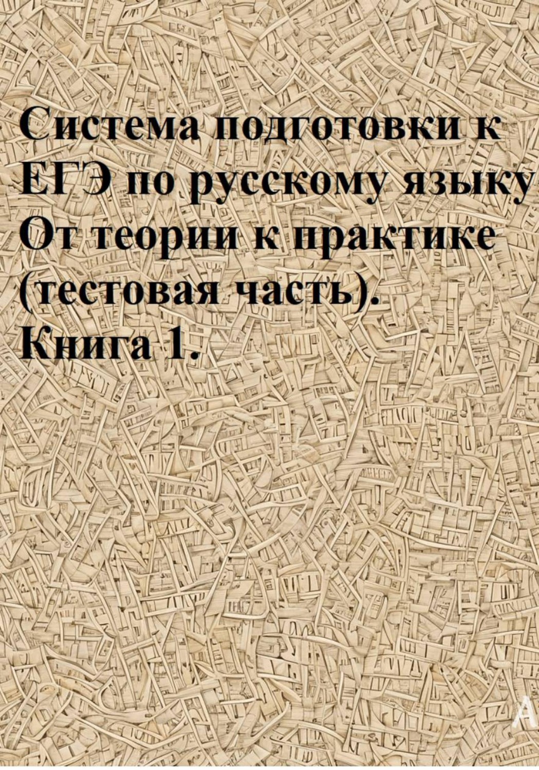 Обложка книги «Система подготовки к ЕГЭ по русскому языку. От теории к практике (тестовая часть). Книга 1»