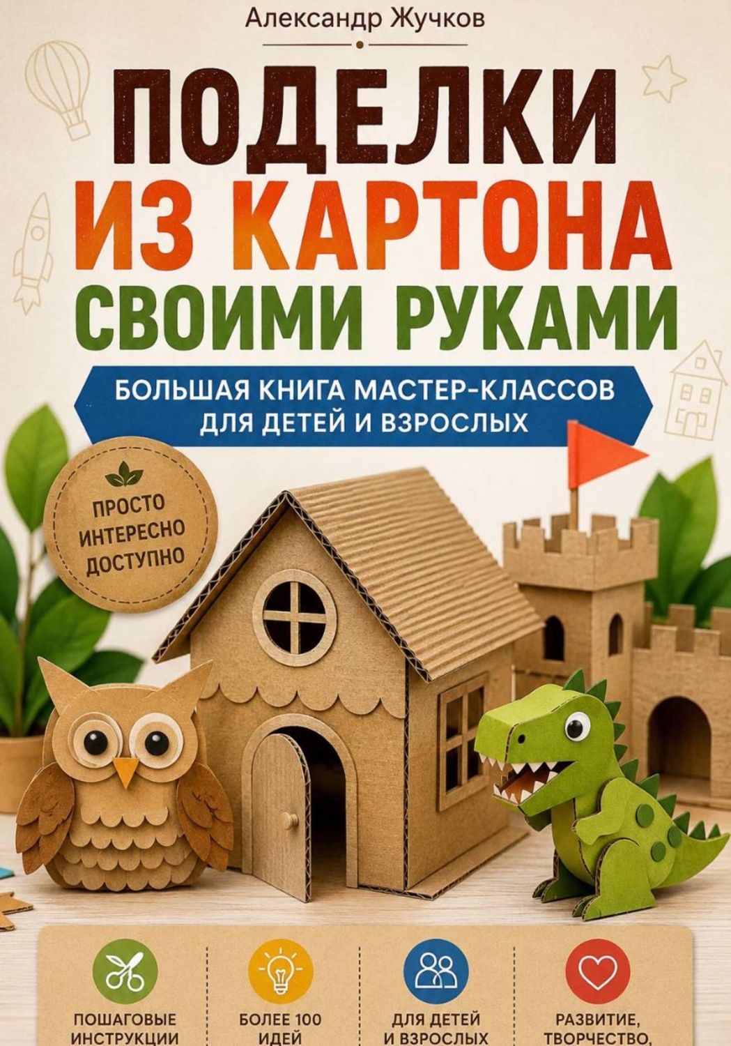 Обложка книги «Поделки из картона своими руками. Большая книга мастер-классов для детей и взрослых»