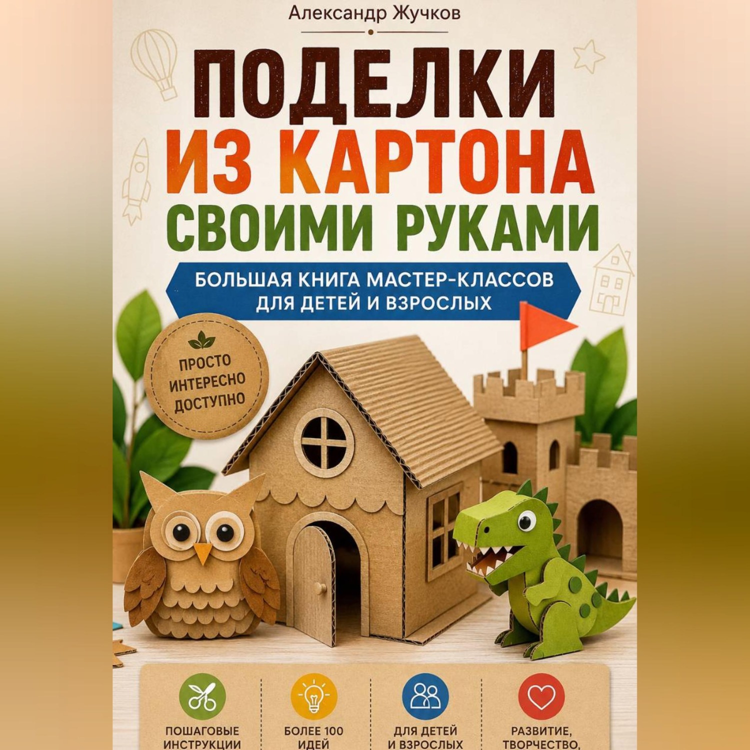 Обложка книги «Поделки из картона своими руками. Большая книга мастер-классов для детей и взрослых.»