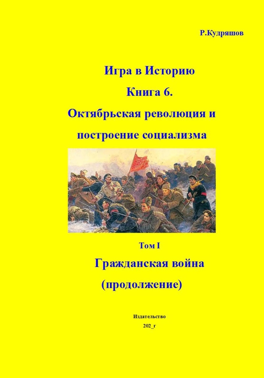 Обложка книги «Игра в Историю. Книга 6. Октябрьская революция и построение социализма. Том I Гражданская война (продолжение)»