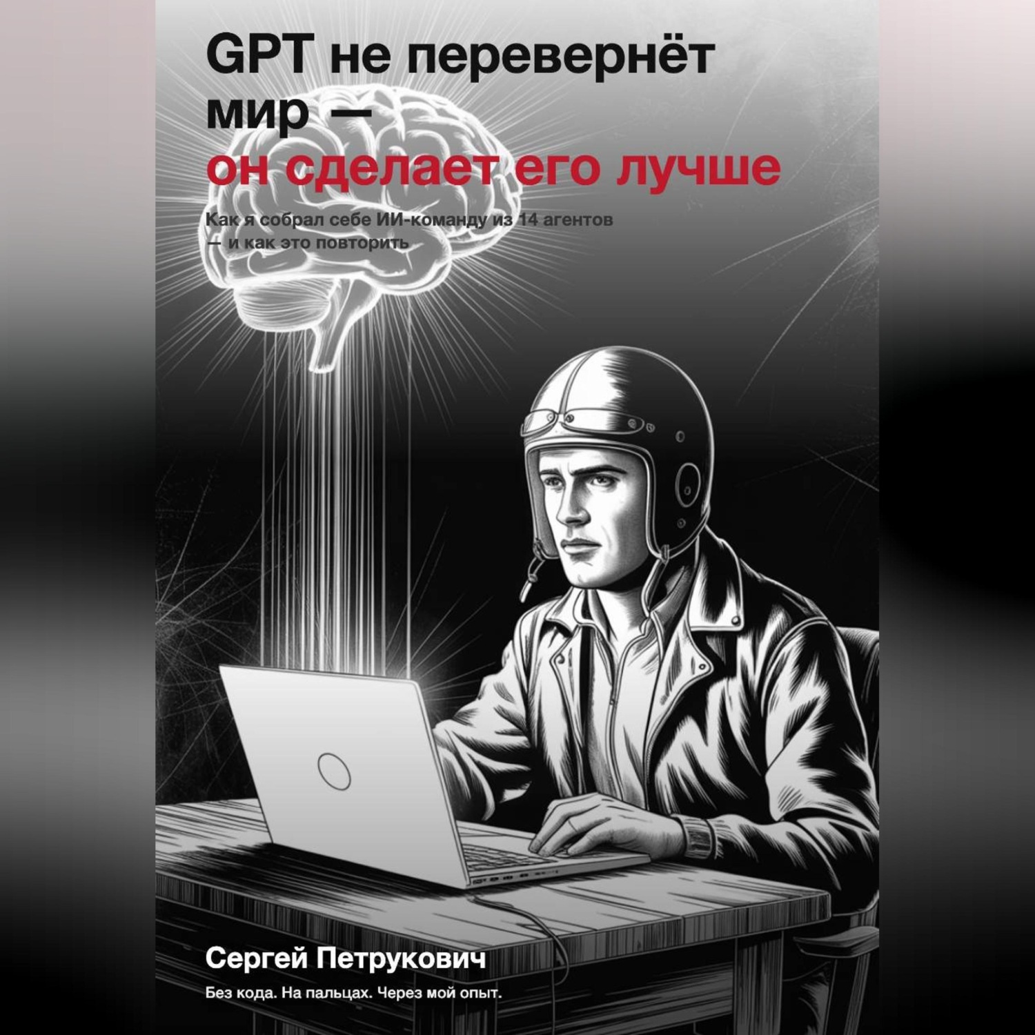 Обложка книги «GPT не перевернет мир - он сделает его лучше»