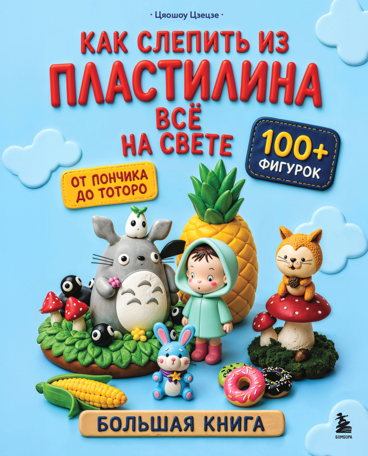 Обложка книги «Как слепить из пластилина всё на свете. От пончика до тоторо. 100+ фигурок. Большая книга»
