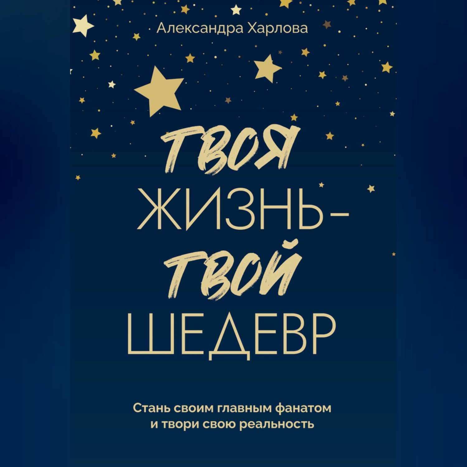 Обложка книги «Твоя жизнь - твой шедевр. Стань своим главным фанатом и твори свою реальность»