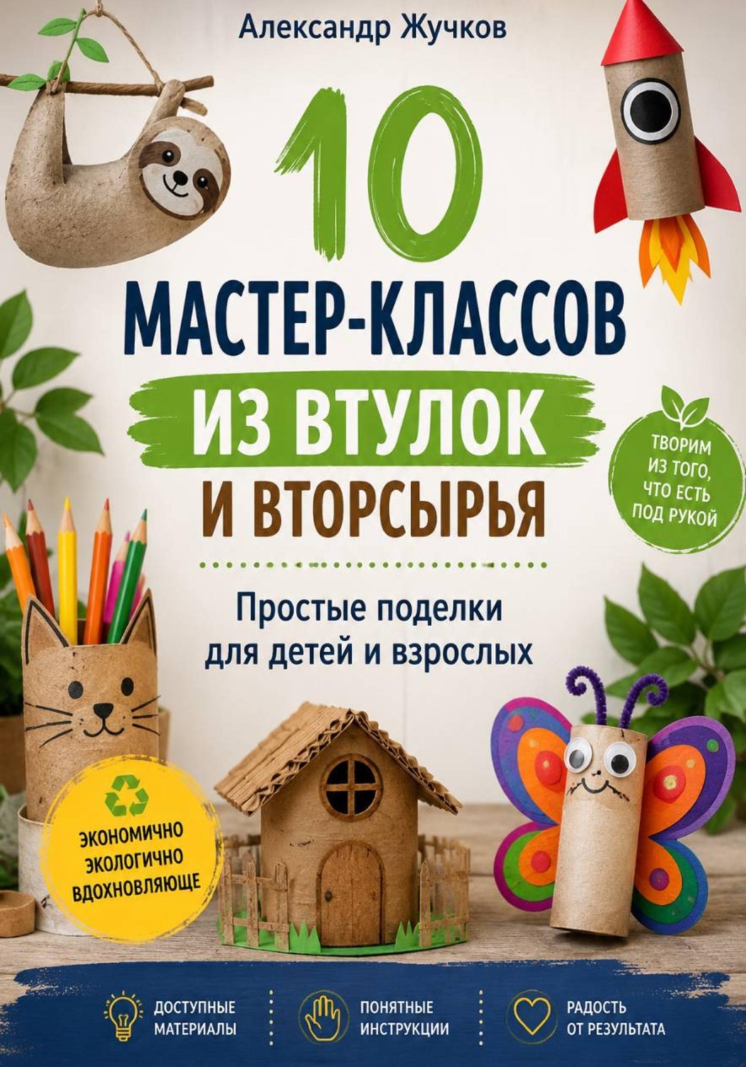 Обложка книги «10 мастер-классов из втулок и вторсырья. Простые поделки для детей и взрослых»