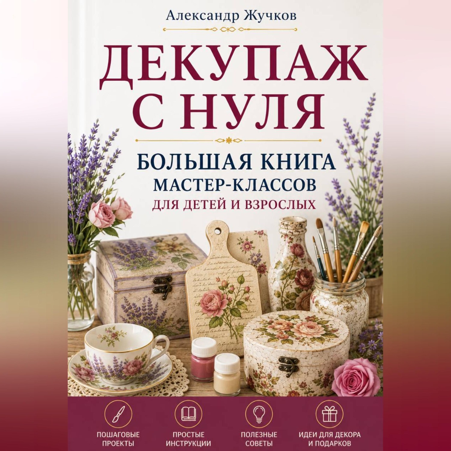 Обложка книги «Декупаж с нуля. Большая книга мастер-классов для детей и взрослых»