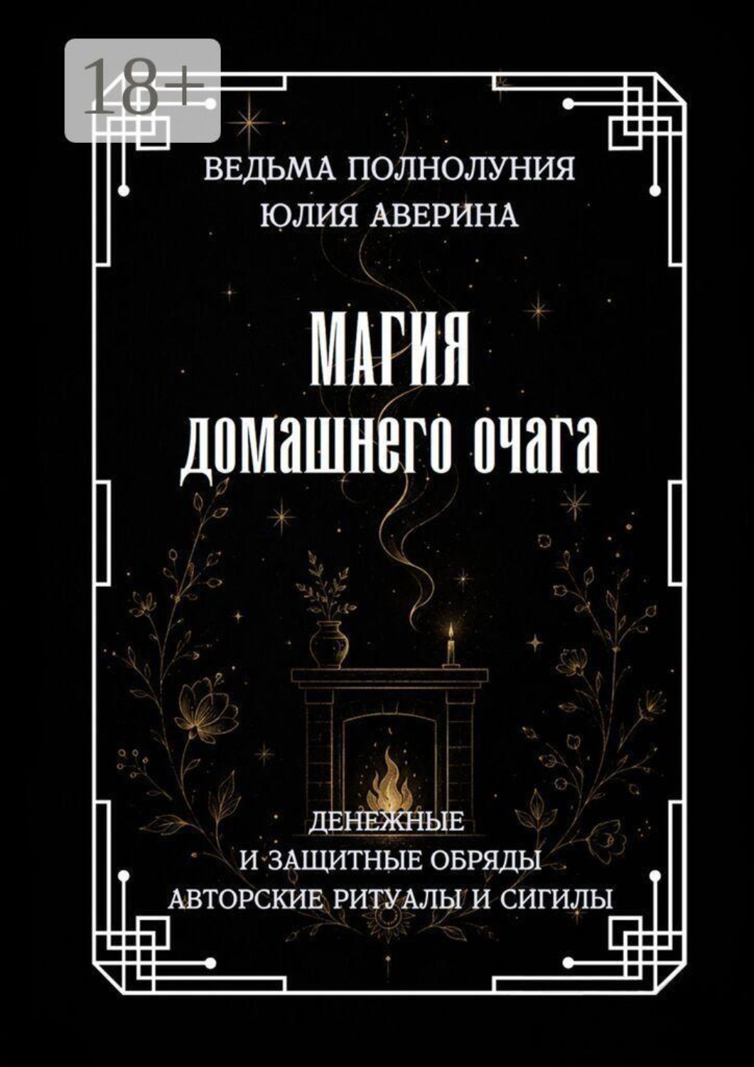 Обложка книги «Магия домашнего очага. Денежные и защитные обряды. Авторские ритуалы и сигилы»